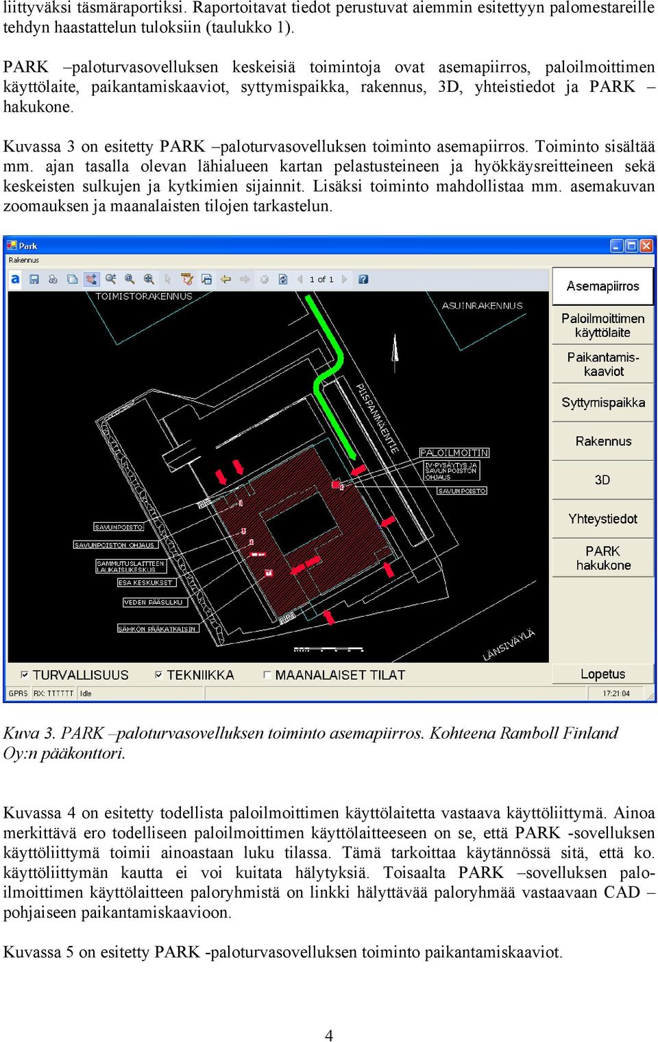 Kuvassa 3 on esitetty PARK paloturvasovelluksen toiminto asemapiirros. Toiminto sisältää mm.