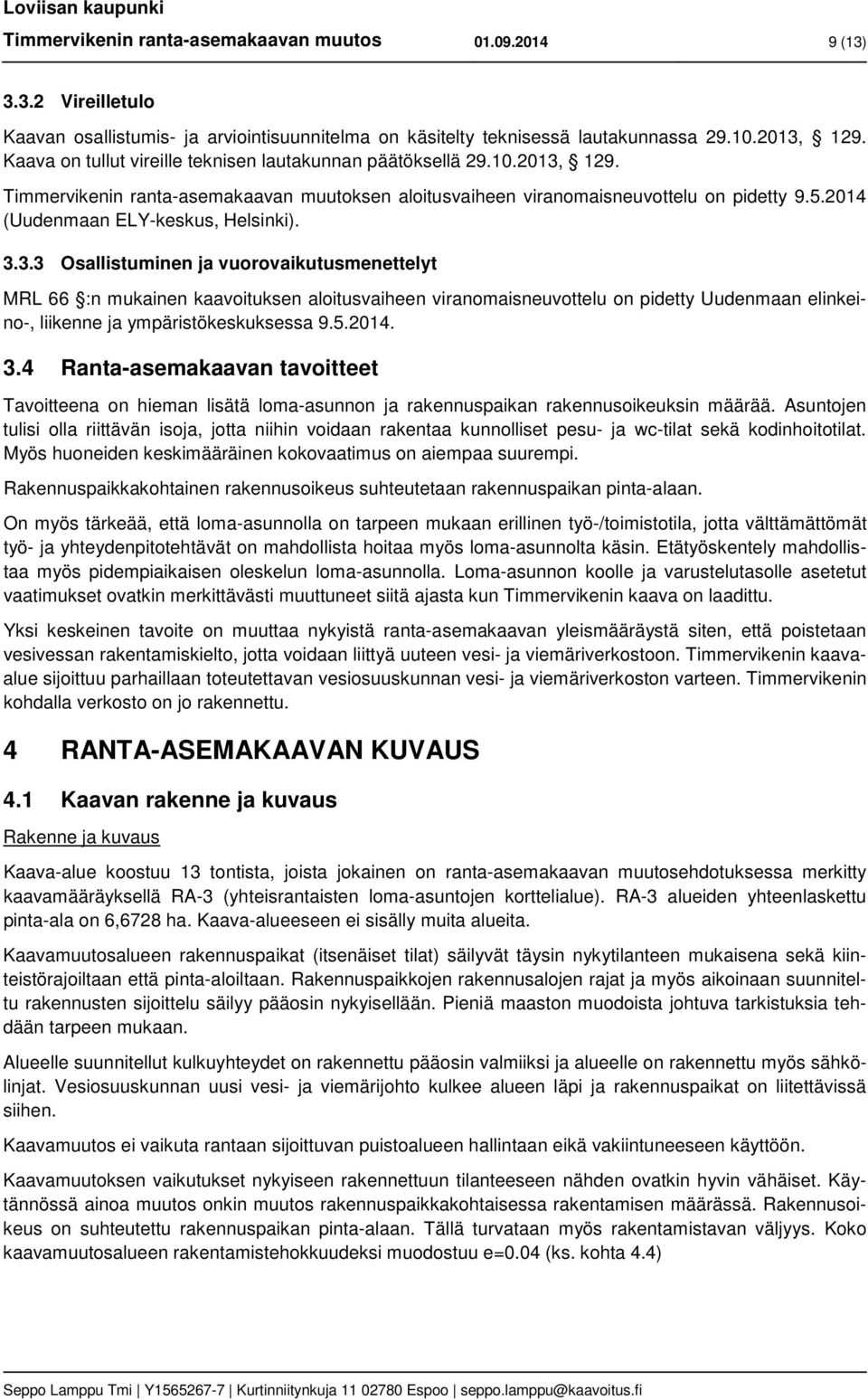 3.3.3 Osallistuminen ja vurvaikutusmenettelyt MRL 66 :n mukainen kaavituksen alitusvaiheen viranmaisneuvttelu n pidetty Uudenmaan elinkein-, liikenne ja ympäristökeskuksessa 9.5.2014. 3.