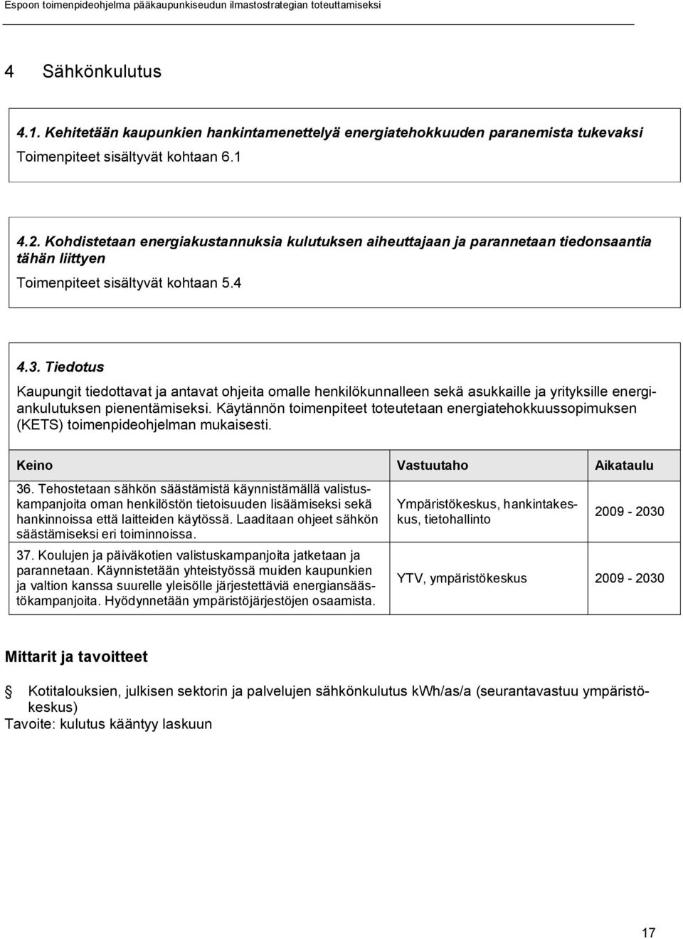 Tiedotus Kaupungit tiedottavat ja antavat ohjeita omalle henkilökunnalleen sekä asukkaille ja yrityksille energiankulutuksen pienentämiseksi.