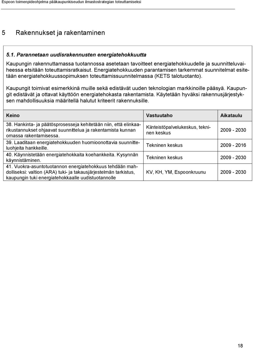 Energiatehokkuuden parantamisen tarkemmat suunnitelmat esitetään energiatehokkuussopimuksen toteuttamissuunnitelmassa (KETS talotuotanto).