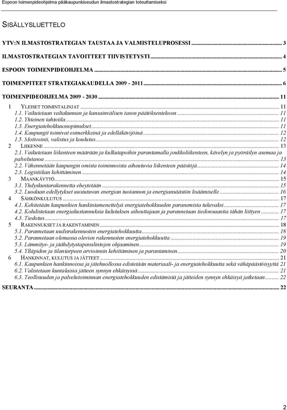 .. 11 1.4. Kaupungit toimivat esimerkkeinä ja edelläkävijöinä... 12 1.5. Motivointi, valistus ja koulutus... 12 2 LIIKENNE... 13 2.1. Vaikutetaan liikenteen määrään ja kulkutapoihin parantamalla joukkoliikenteen, kävelyn ja pyöräilyn asemaa ja palvelutasoa.