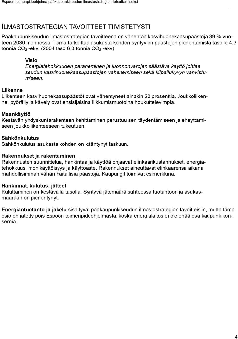 Visio Energiatehokkuuden paraneminen ja luonnonvarojen säästävä käyttö johtaa seudun kasvihuonekaasupäästöjen vähenemiseen sekä kilpailukyvyn vahvistumiseen.