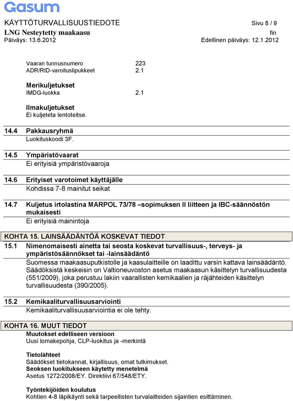 7 Kuljetus irtolastina MARPOL 73/78 sopimuksen II liitteen ja IBC-säännöstön mukaisesti Ei erityisiä mainintoja KOHTA 15. LAINSÄÄDÄNTÖÄ KOSKEVAT TIEDOT 15.