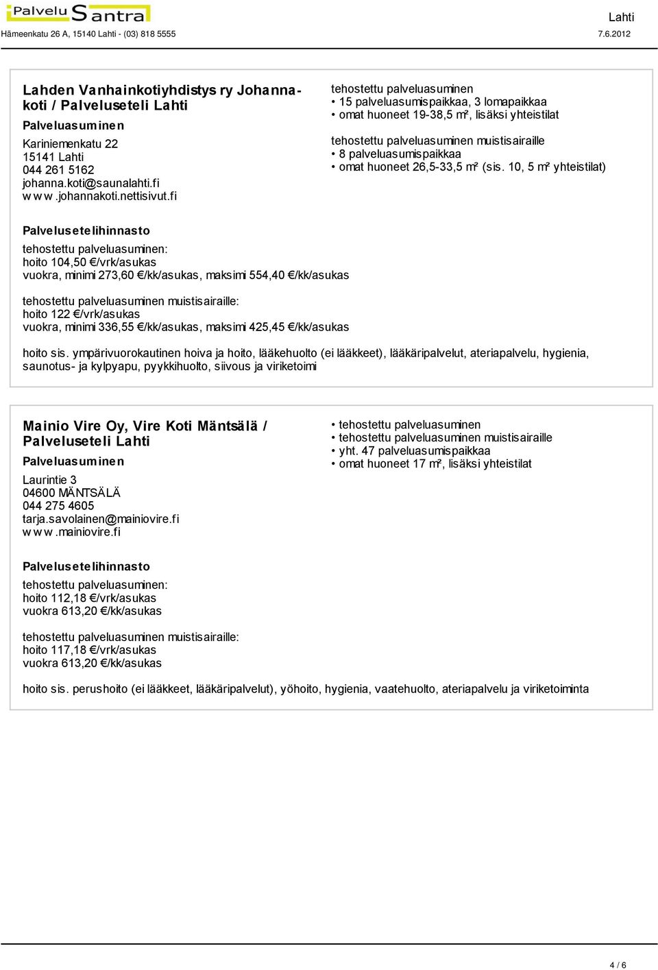 10, 5 m² yhteistilat) hoito 104,50 /vrk/asukas vuokra, minimi 273,60 /kk/asukas, maksimi 554,40 /kk/asukas hoito 122 /vrk/asukas vuokra, minimi 336,55 /kk/asukas, maksimi 425,45 /kk/asukas hoito sis.