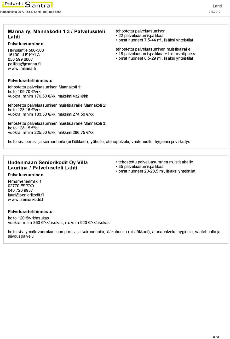 fi 22 palveluasumispaikkaa omat huoneet 7,5-44 m², lisäksi yhteistilat muistisairaille 18 palveluasumispaikkaa +1 intervallipaikka omat huoneet 8,5-29 m², lisäksi yhteistilat Mannakoti 1: hoito