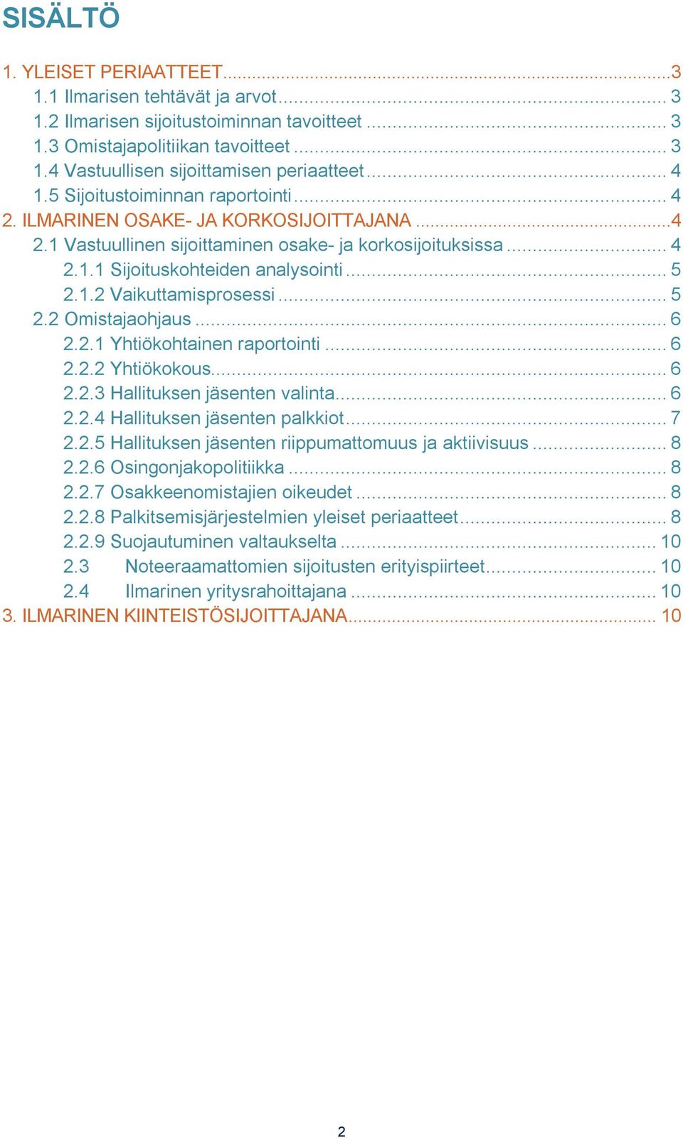 .. 5 2.2 Omistajaohjaus... 6 2.2.1 Yhtiökohtainen raportointi... 6 2.2.2 Yhtiökokous... 6 2.2.3 Hallituksen jäsenten valinta... 6 2.2.4 Hallituksen jäsenten palkkiot... 7 2.2.5 Hallituksen jäsenten riippumattomuus ja aktiivisuus.