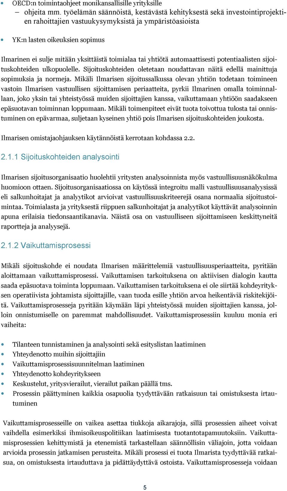 toimialaa tai yhtiötä automaattisesti potentiaalisten sijoituskohteiden ulkopuolelle. Sijoituskohteiden oletetaan noudattavan näitä edellä mainittuja sopimuksia ja normeja.