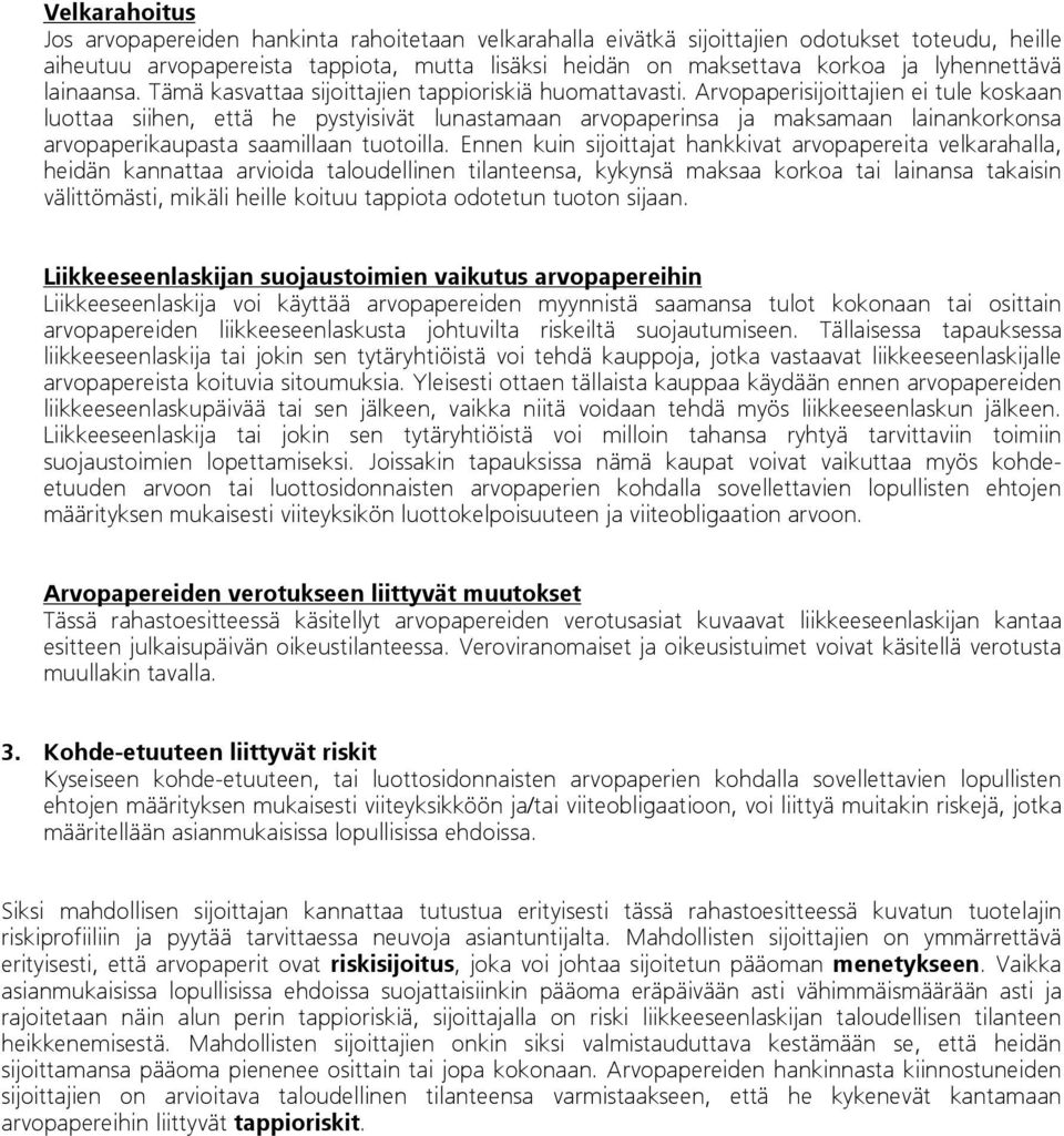 Arvopaperisijoittajien ei tule koskaan luottaa siihen, että he pystyisivät lunastamaan arvopaperinsa ja maksamaan lainankorkonsa arvopaperikaupasta saamillaan tuotoilla.