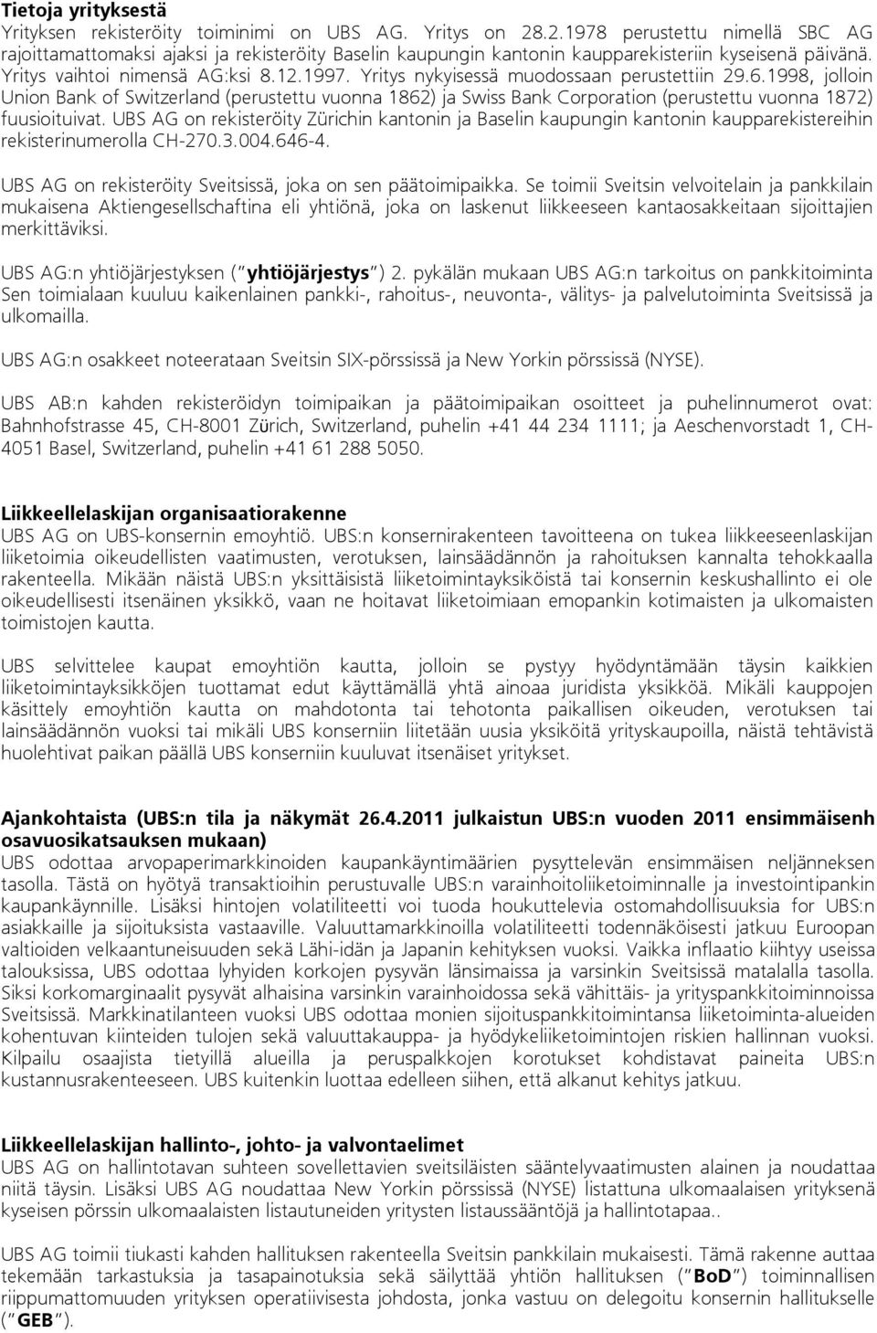 Yritys nykyisessä muodossaan perustettiin 29.6.1998, jolloin Union Bank of Switzerland (perustettu vuonna 1862) ja Swiss Bank Corporation (perustettu vuonna 1872) fuusioituivat.