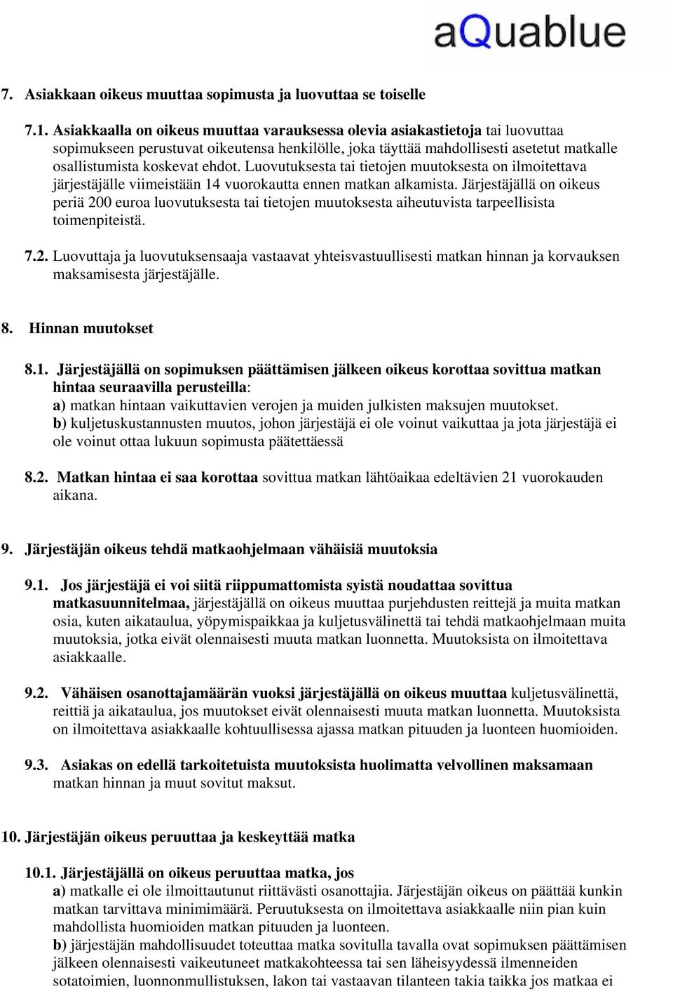 Luovutuksesta tai tietojen muutoksesta on ilmoitettava järjestäjälle viimeistään 14 vuorokautta ennen matkan alkamista.