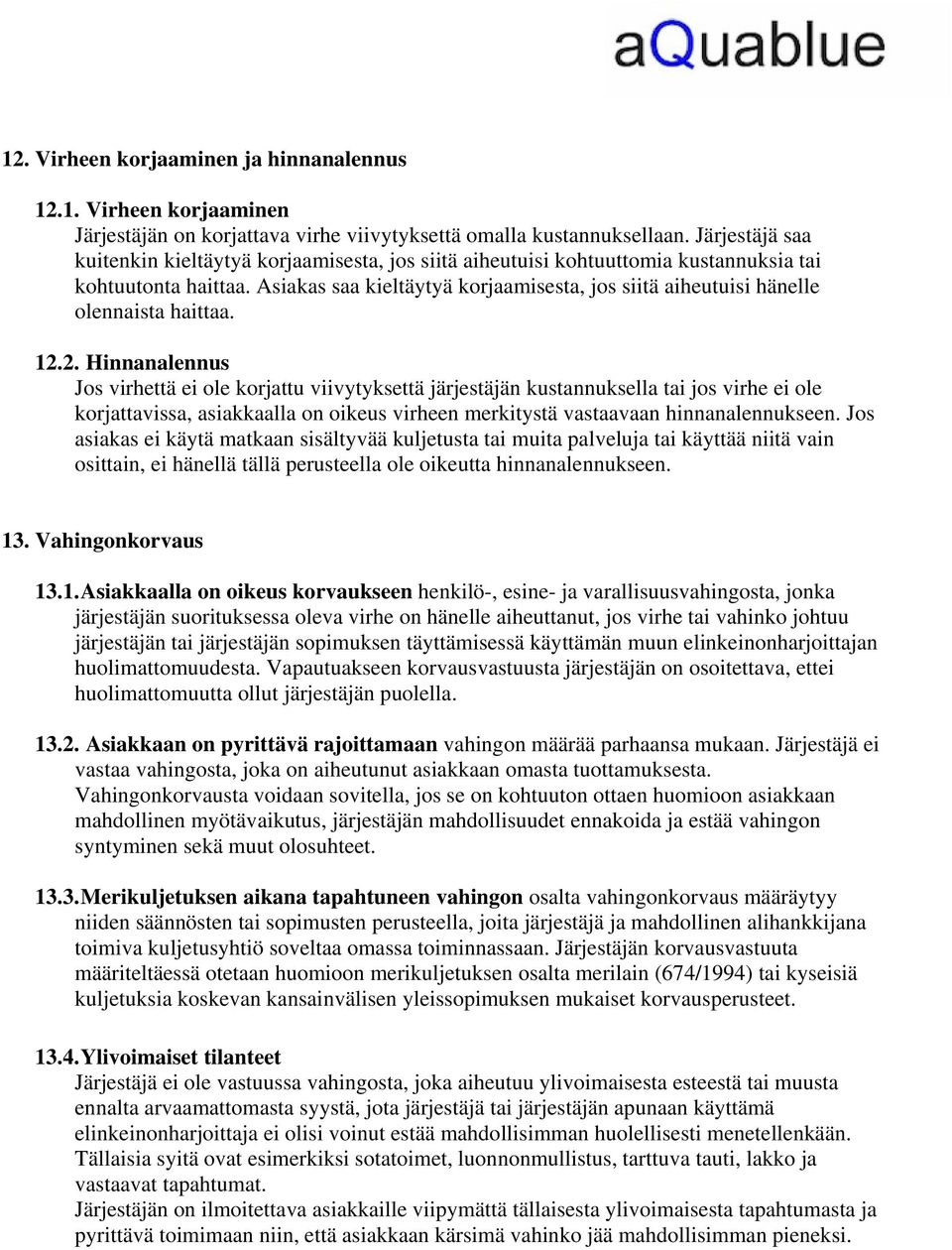 Asiakas saa kieltäytyä korjaamisesta, jos siitä aiheutuisi hänelle olennaista haittaa. 12.