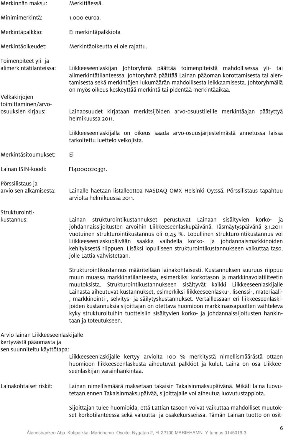 Johtoryhmä päättää Lainan pääoman korottamisesta tai alentamisesta sekä merkintöjen lukumäärän mahdollisesta leikkaamisesta.