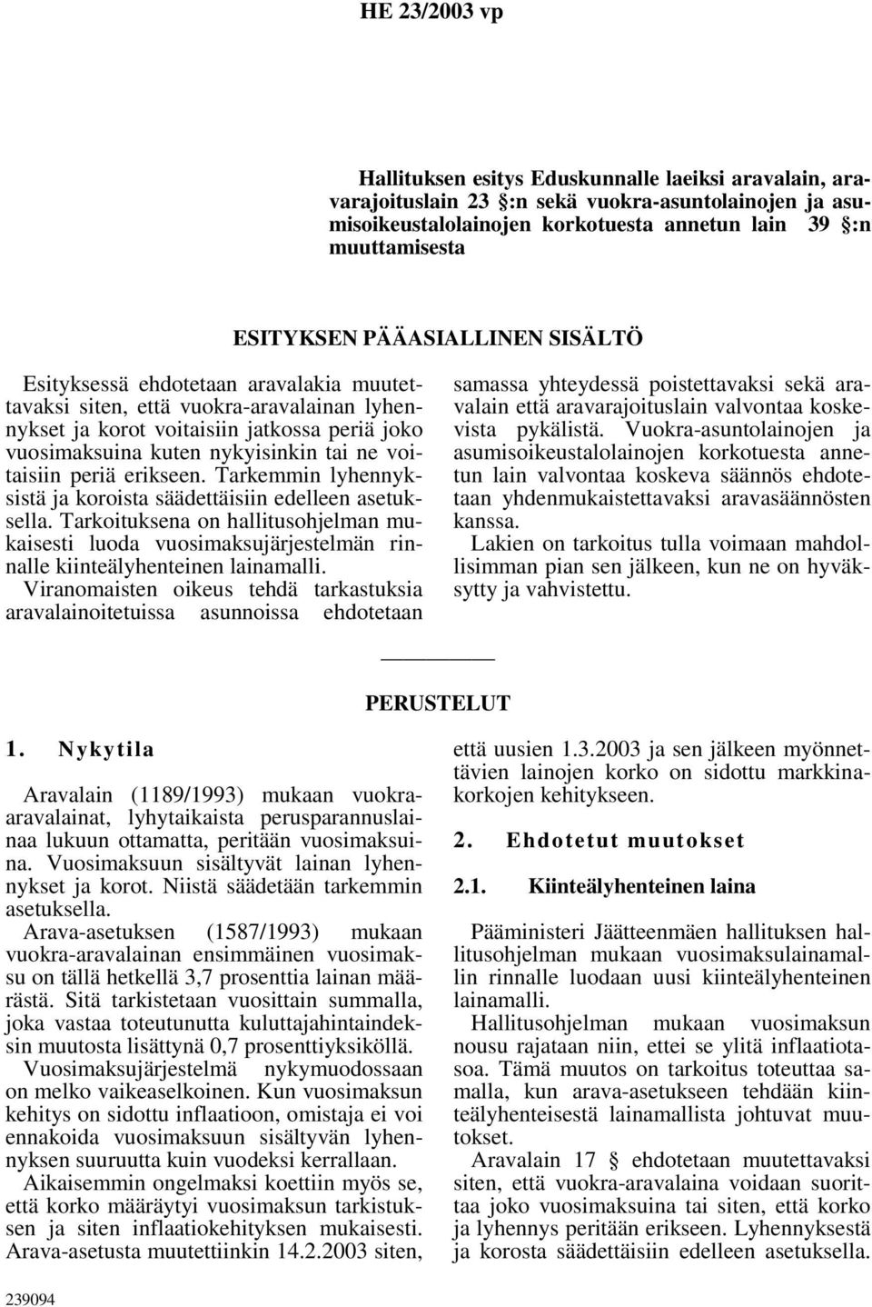 erikseen. Tarkemmin lyhennyksistä ja koroista säädettäisiin edelleen asetuksella. Tarkoituksena on hallitusohjelman mukaisesti luoda vuosimaksujärjestelmän rinnalle kiinteälyhenteinen lainamalli.