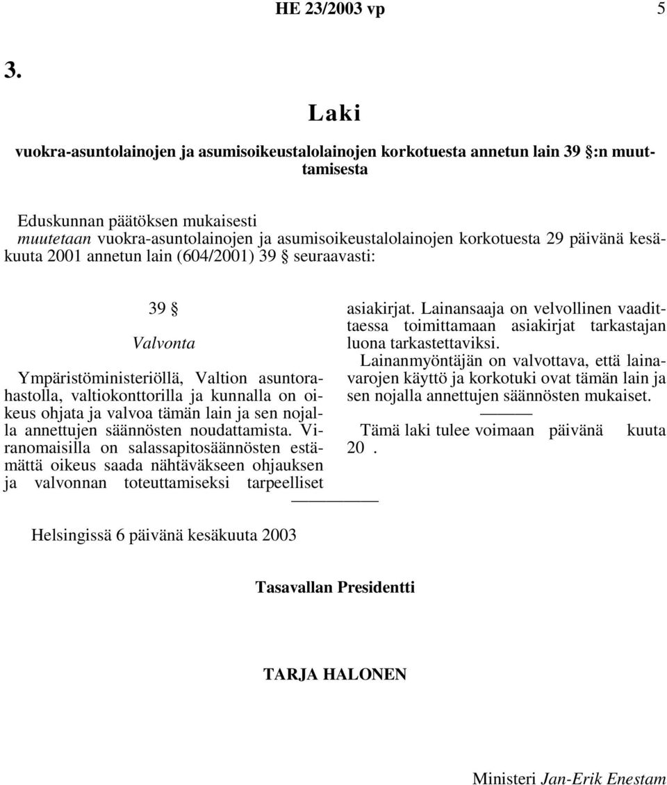 noudattamista. Viranomaisilla on salassapitosäännösten estämättä oikeus saada nähtäväkseen ohjauksen ja valvonnan toteuttamiseksi tarpeelliset Helsingissä 6 päivänä kesäkuuta 2003 asiakirjat.