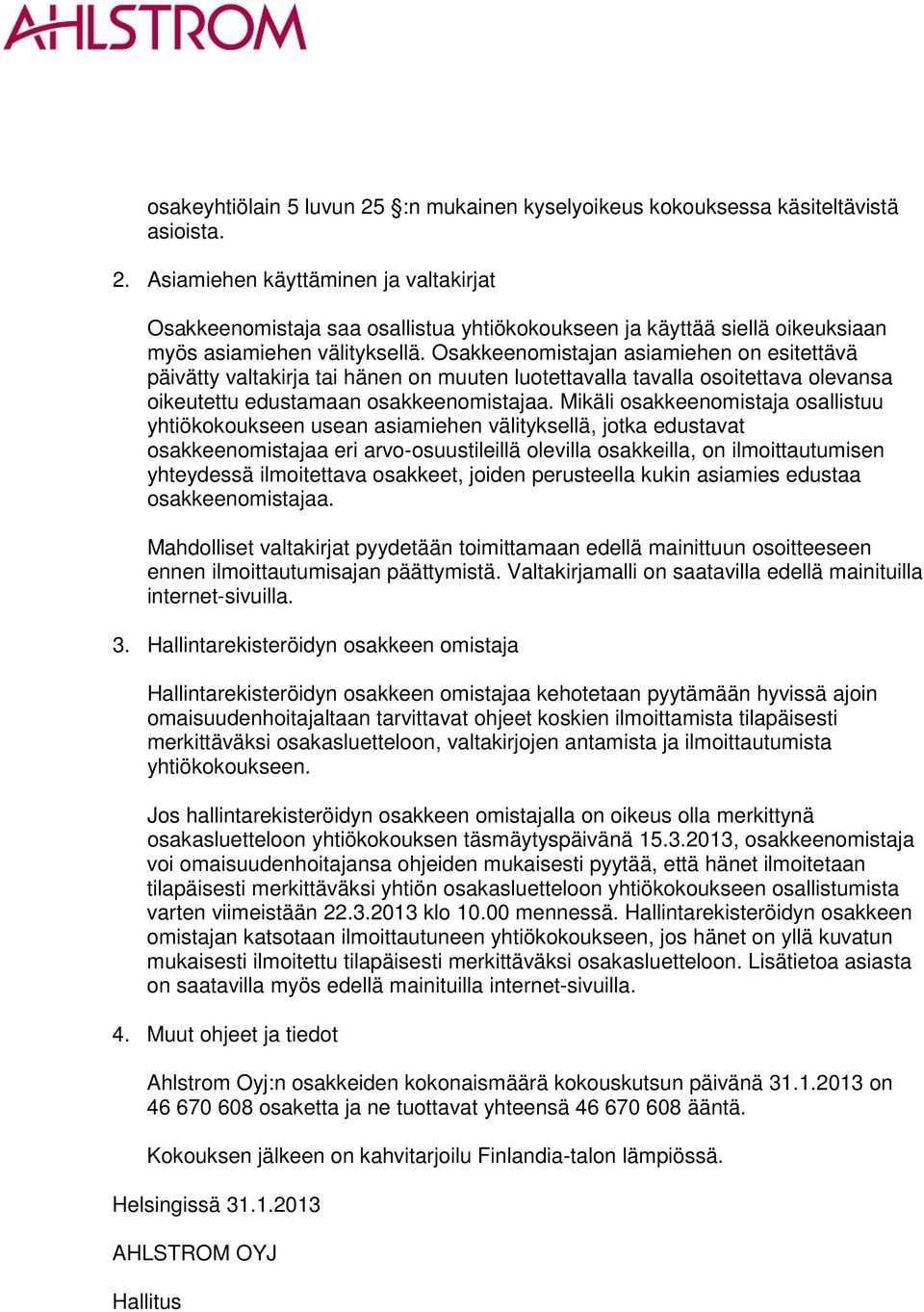 Mikäli osakkeenomistaja osallistuu yhtiökokoukseen usean asiamiehen välityksellä, jotka edustavat osakkeenomistajaa eri arvo-osuustileillä olevilla osakkeilla, on ilmoittautumisen yhteydessä