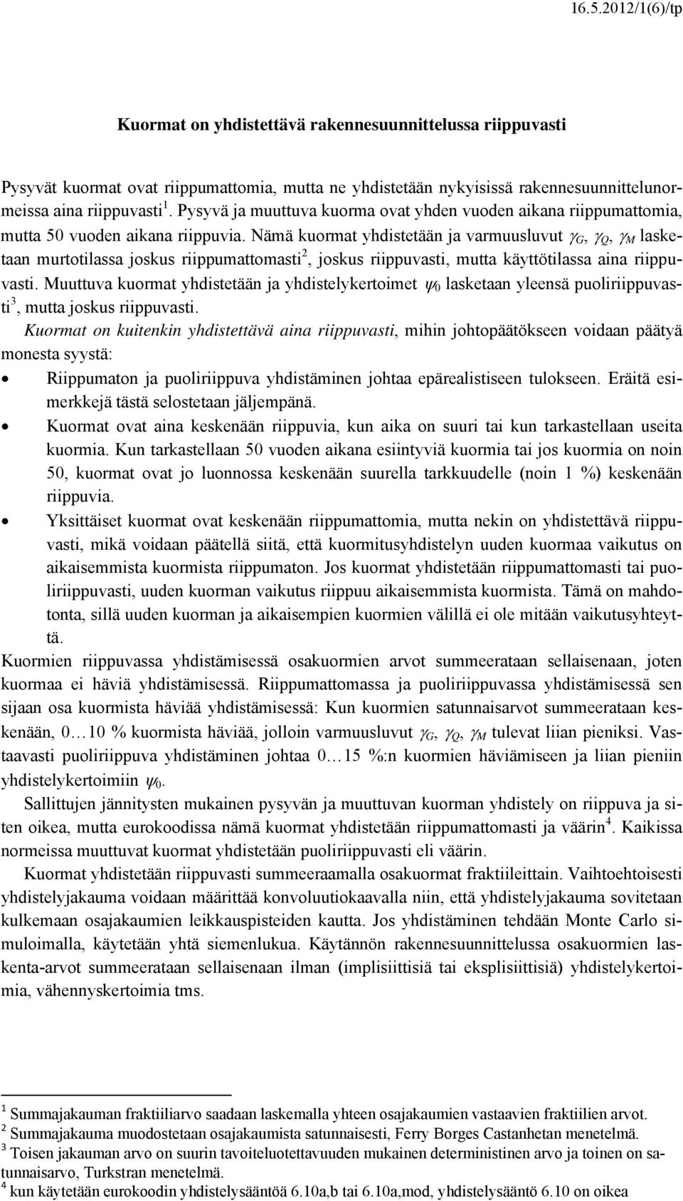 Nämä kuormat yhdistetään ja varmuusluvut G, Q, M lasketaan murtotilassa joskus riippumattomasti 2, joskus riippuvasti, mutta käyttötilassa aina riippuvasti.