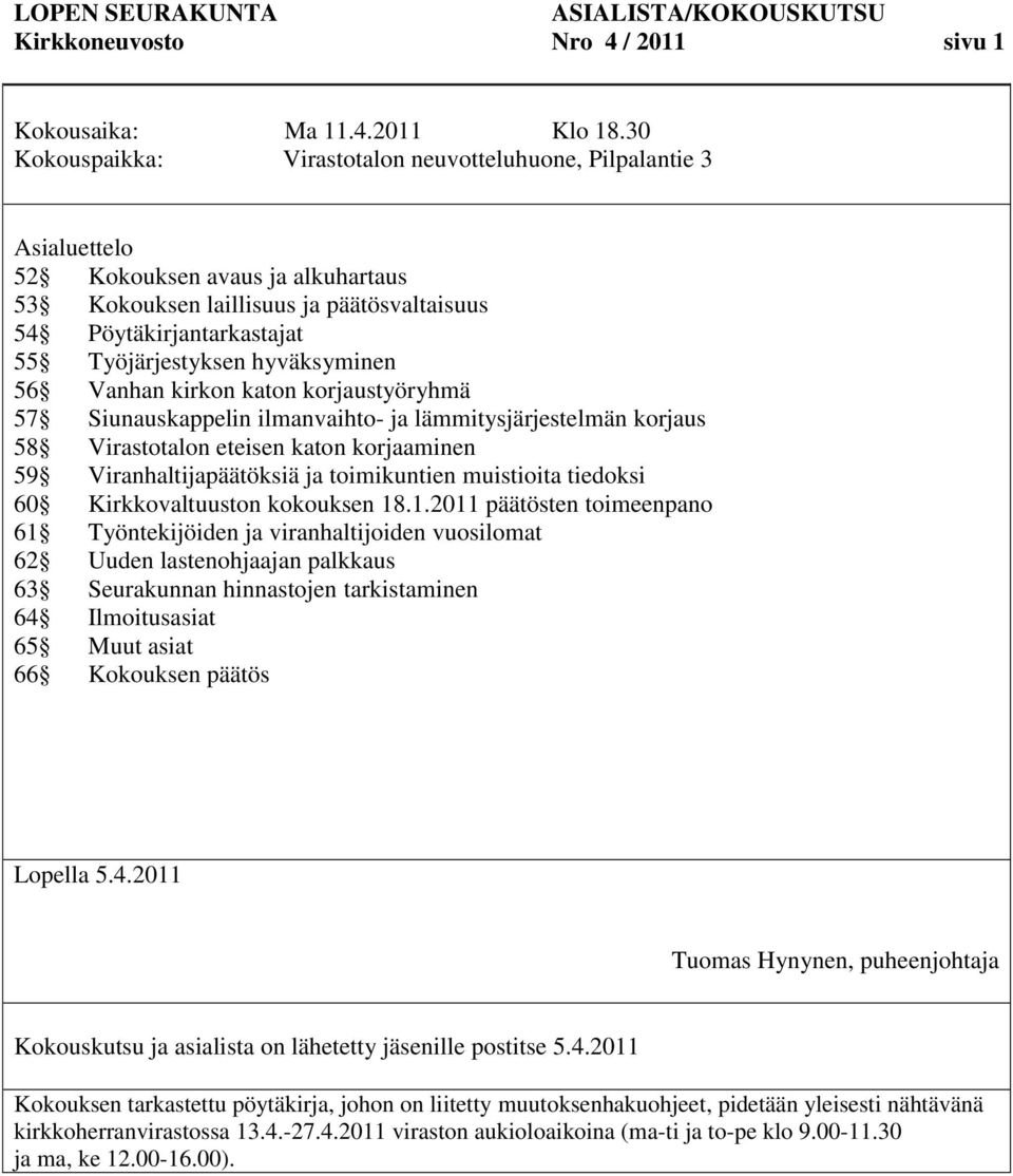 hyväksyminen 56 Vanhan kirkon katon korjaustyöryhmä 57 Siunauskappelin ilmanvaihto- ja lämmitysjärjestelmän korjaus 58 Virastotalon eteisen katon korjaaminen 59 Viranhaltijapäätöksiä ja toimikuntien