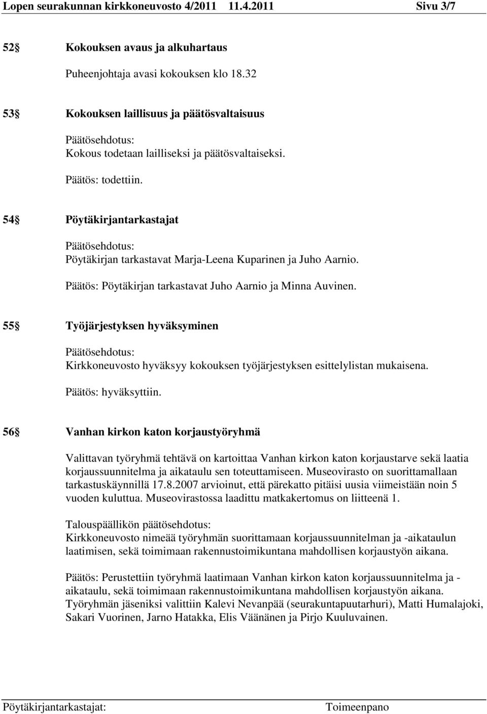 54 Pöytäkirjantarkastajat Päätösehdotus: Pöytäkirjan tarkastavat Marja-Leena Kuparinen ja Juho Aarnio. Päätös: Pöytäkirjan tarkastavat Juho Aarnio ja Minna Auvinen.