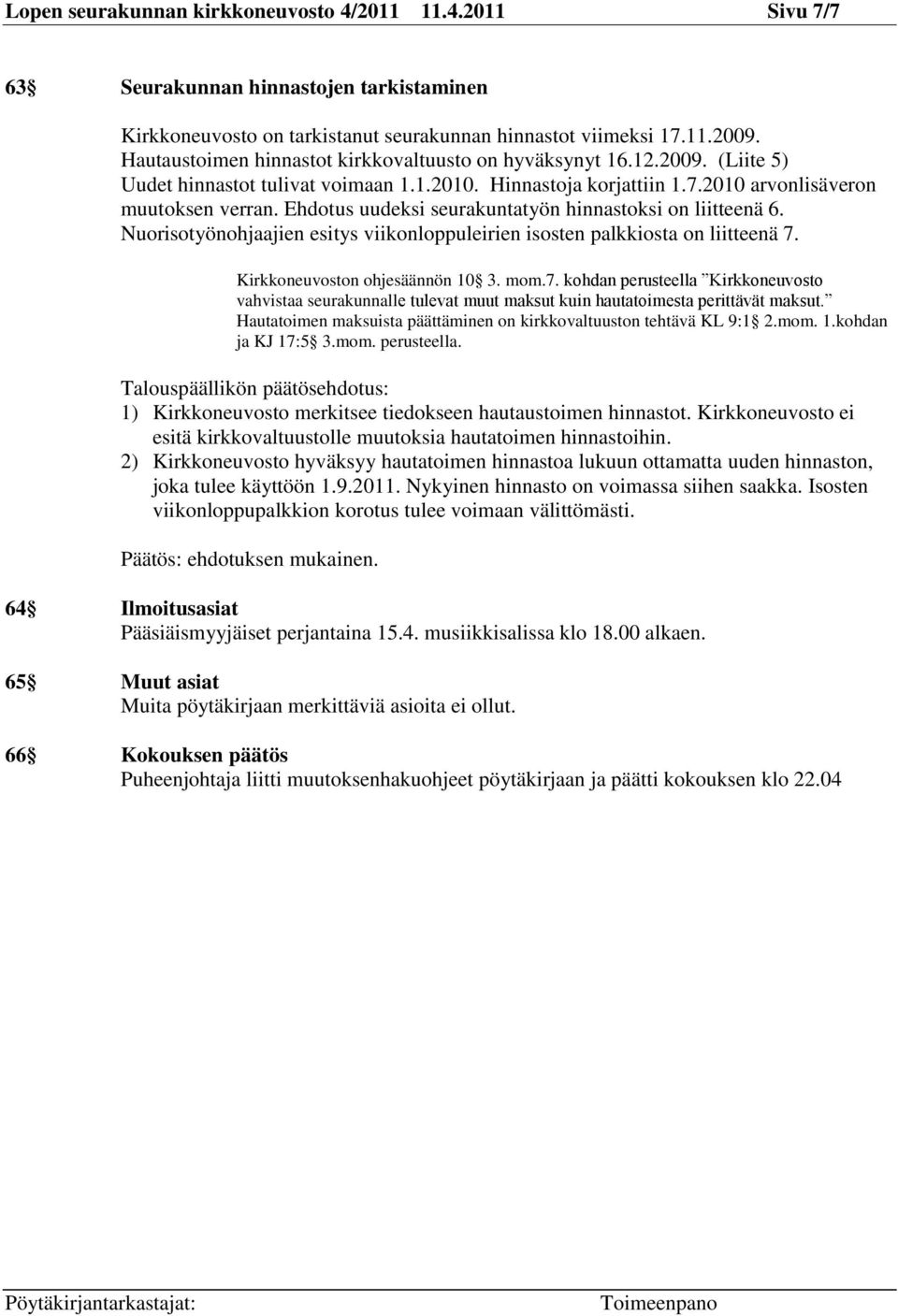 Ehdotus uudeksi seurakuntatyön hinnastoksi on liitteenä 6. Nuorisotyönohjaajien esitys viikonloppuleirien isosten palkkiosta on liitteenä 7.