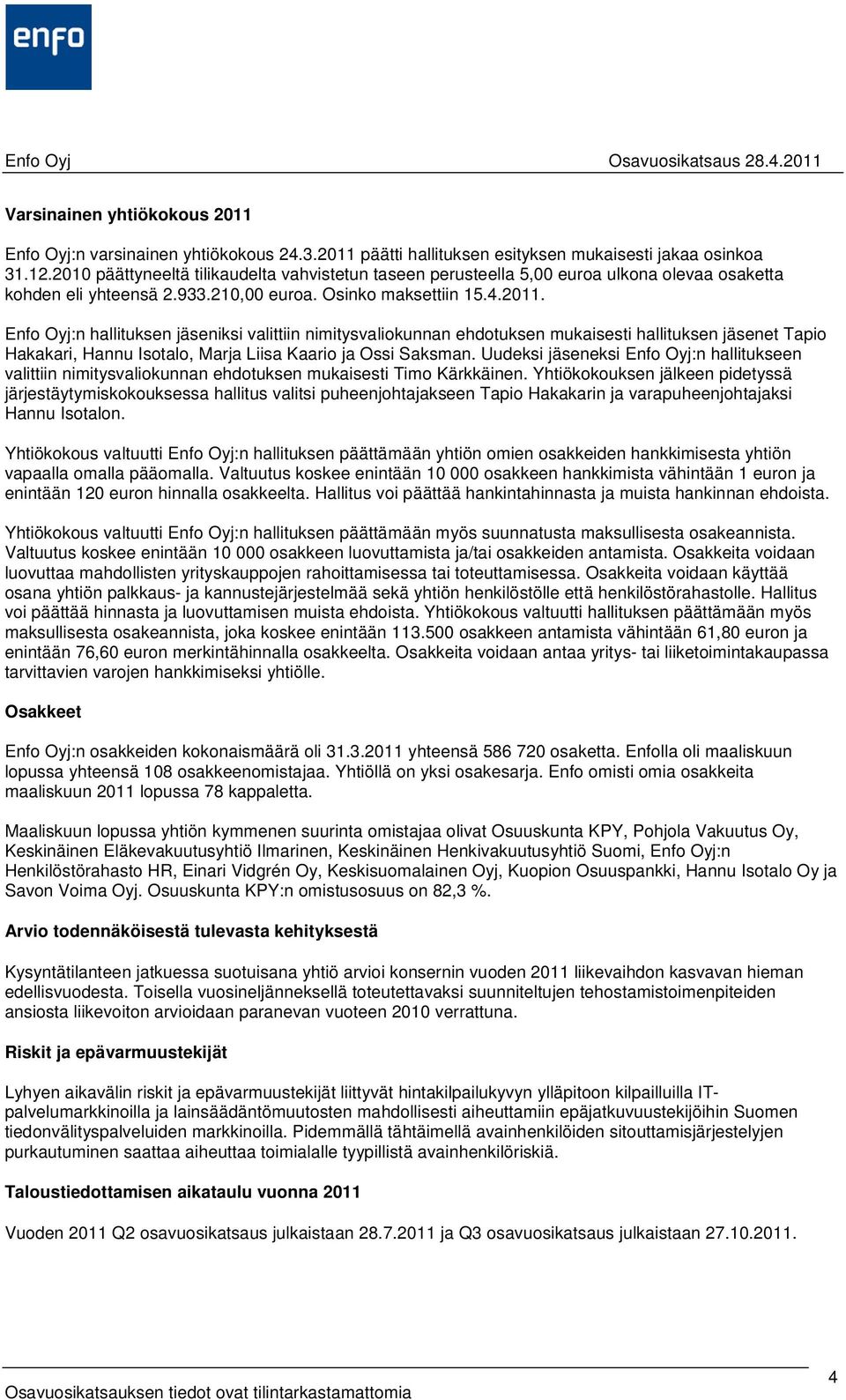 Enfo Oyj:n hallituksen jäseniksi valittiin nimitysvaliokunnan ehdotuksen mukaisesti hallituksen jäsenet Tapio Hakakari, Hannu Isotalo, Marja Liisa Kaario ja Ossi Saksman.