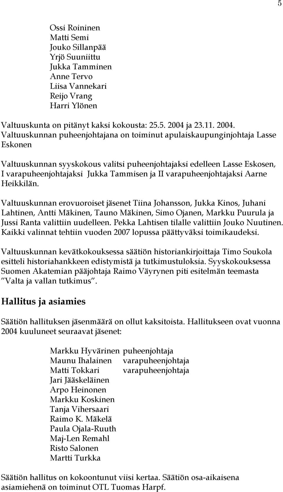 Valtuuskunnan puheenjohtajana on toiminut apulaiskaupunginjohtaja Lasse Eskonen Valtuuskunnan syyskokous valitsi puheenjohtajaksi edelleen Lasse Eskosen, I varapuheenjohtajaksi Jukka Tammisen ja II