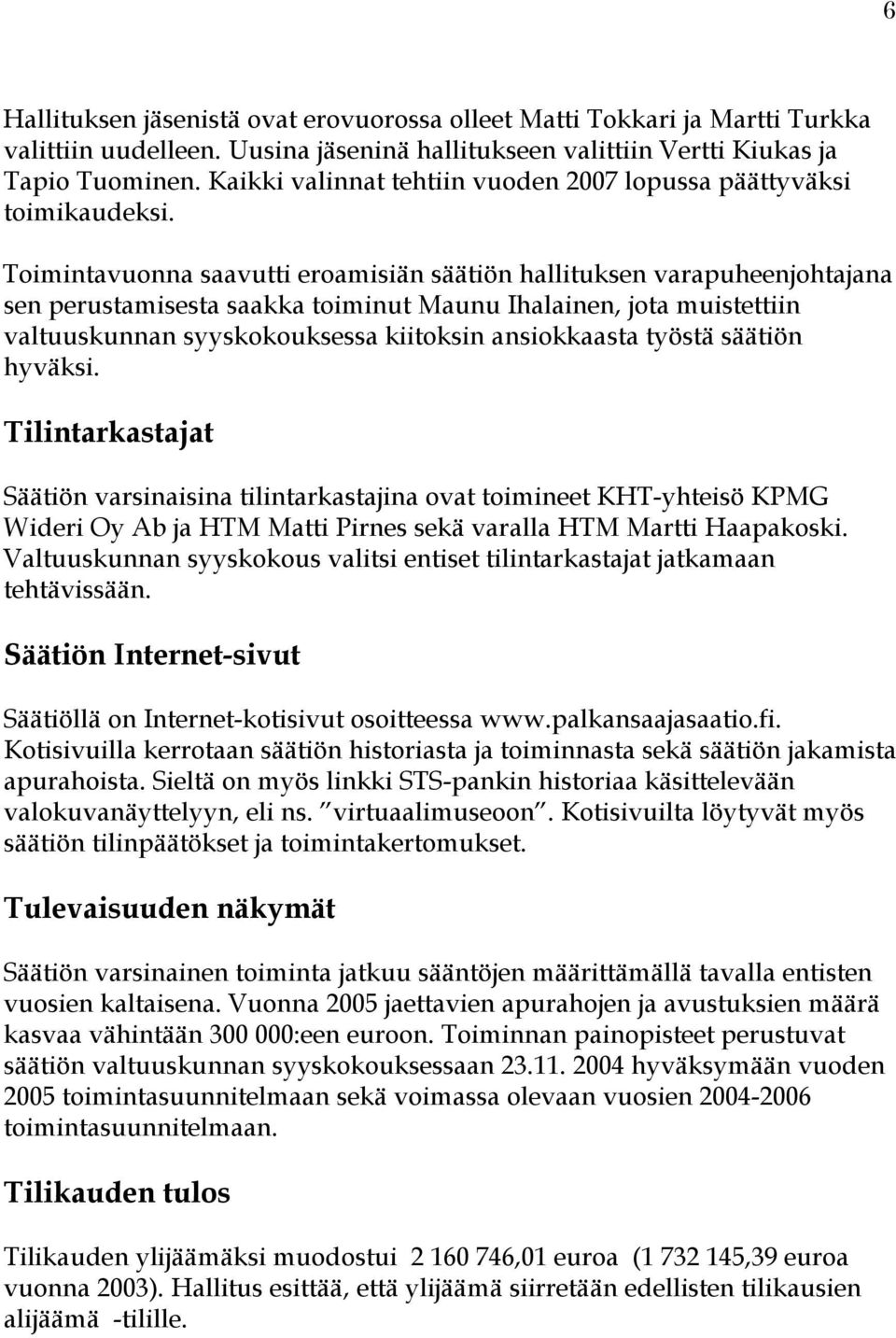Toimintavuonna saavutti eroamisiän säätiön hallituksen varapuheenjohtajana sen perustamisesta saakka toiminut Maunu Ihalainen, jota muistettiin valtuuskunnan syyskokouksessa kiitoksin ansiokkaasta