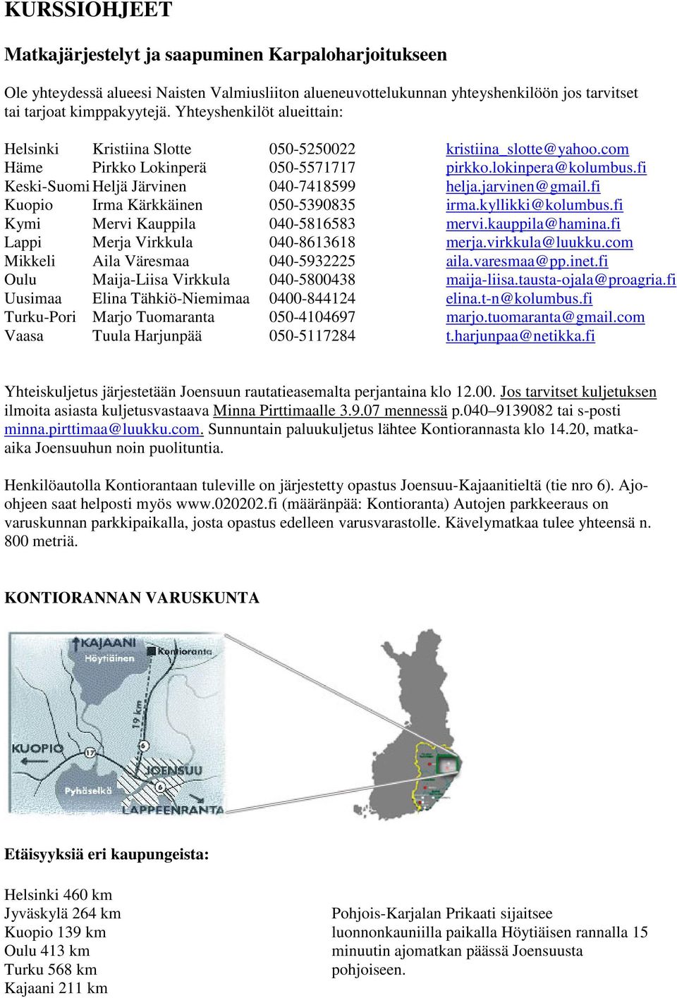 jarvinen@gmail.fi Kuopio Irma Kärkkäinen 050-5390835 irma.kyllikki@kolumbus.fi Kymi Mervi Kauppila 040-5816583 mervi.kauppila@hamina.fi Lappi Merja Virkkula 040-8613618 merja.virkkula@luukku.