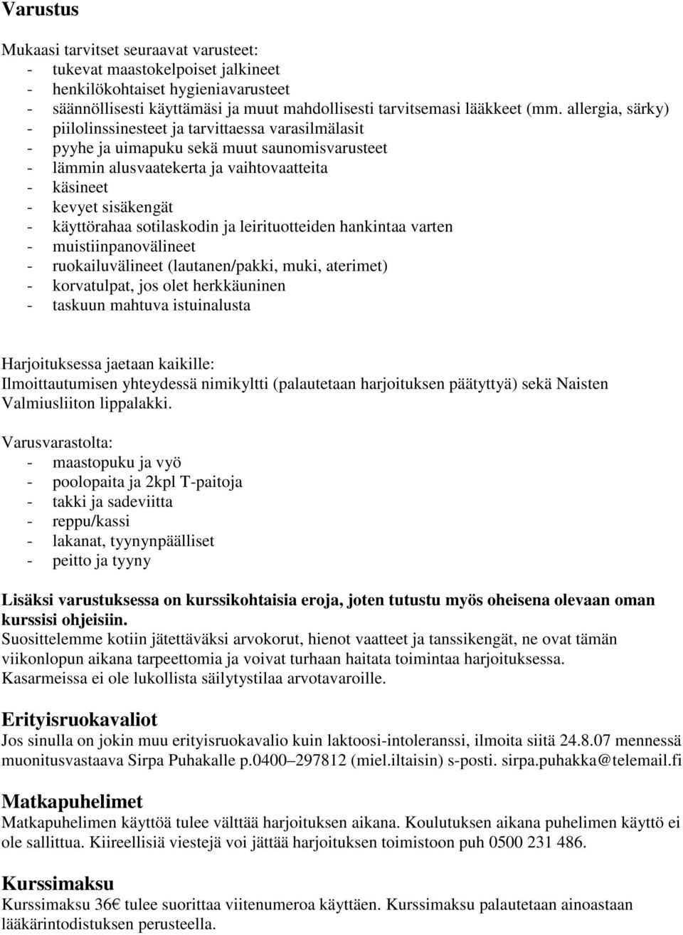 käyttörahaa sotilaskodin ja leirituotteiden hankintaa varten - muistiinpanovälineet - ruokailuvälineet (lautanen/pakki, muki, aterimet) - korvatulpat, jos olet herkkäuninen - taskuun mahtuva