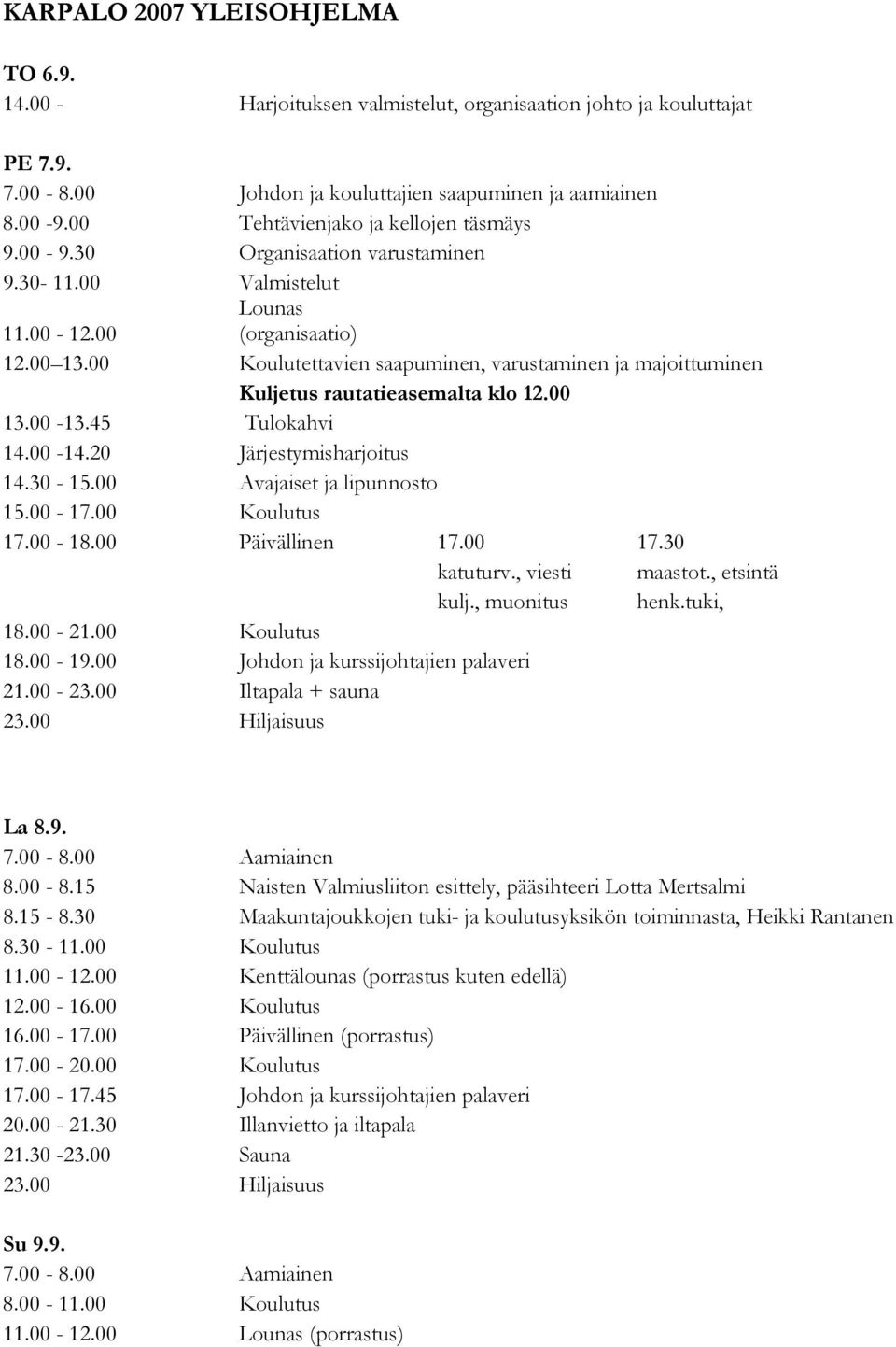 00 Koulutettavien saapuminen, varustaminen ja majoittuminen Kuljetus rautatieasemalta klo 12.00 13.00-13.45 Tulokahvi 14.00-14.20 Järjestymisharjoitus 14.30-15.00 Avajaiset ja lipunnosto 15.00-17.