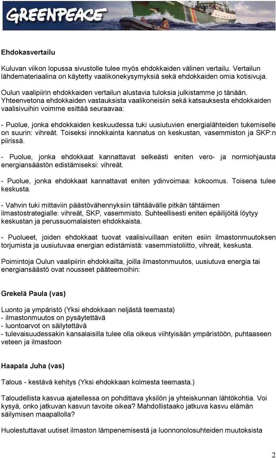 Yhteenvetona ehdokkaiden vastauksista vaalikoneisiin sekä katsauksesta ehdokkaiden vaalisivuihin voimme esittää seuraavaa: - Puolue, jonka ehdokkaiden keskuudessa tuki uusiutuvien energialähteiden