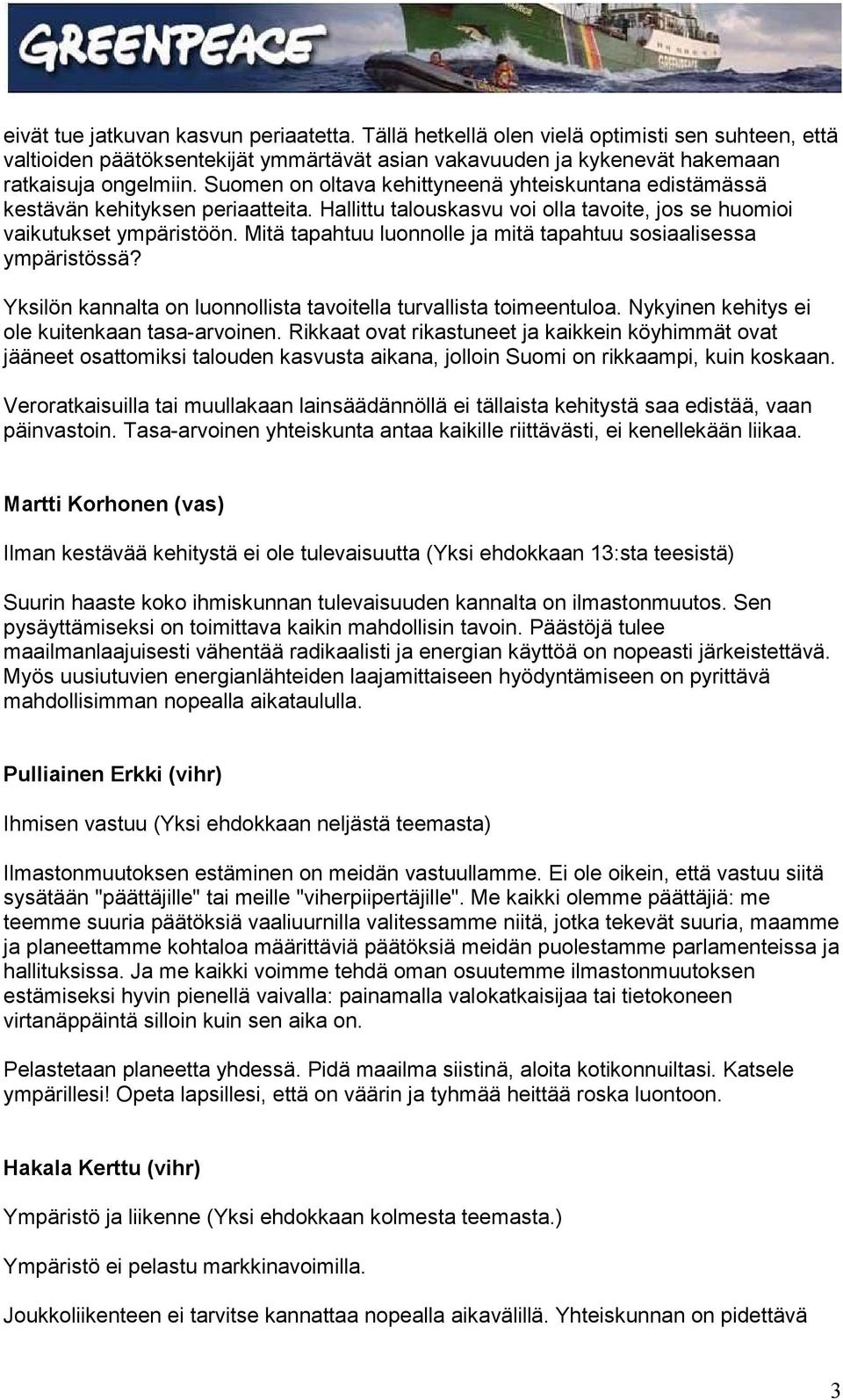 Mitä tapahtuu luonnolle ja mitä tapahtuu sosiaalisessa ympäristössä? Yksilön kannalta on luonnollista tavoitella turvallista toimeentuloa. Nykyinen kehitys ei ole kuitenkaan tasa-arvoinen.