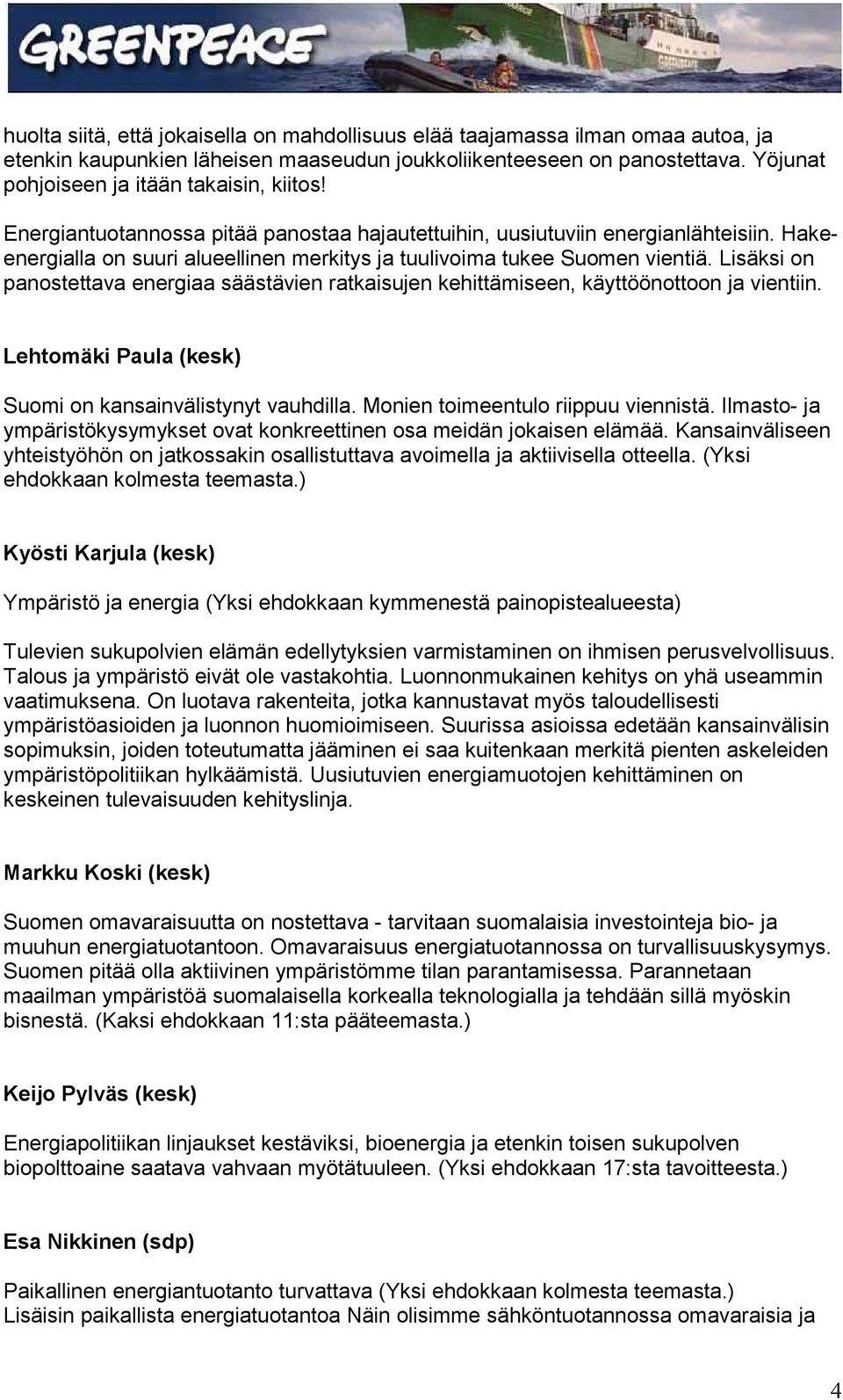 Hakeenergialla on suuri alueellinen merkitys ja tuulivoima tukee Suomen vientiä. Lisäksi on panostettava energiaa säästävien ratkaisujen kehittämiseen, käyttöönottoon ja vientiin.