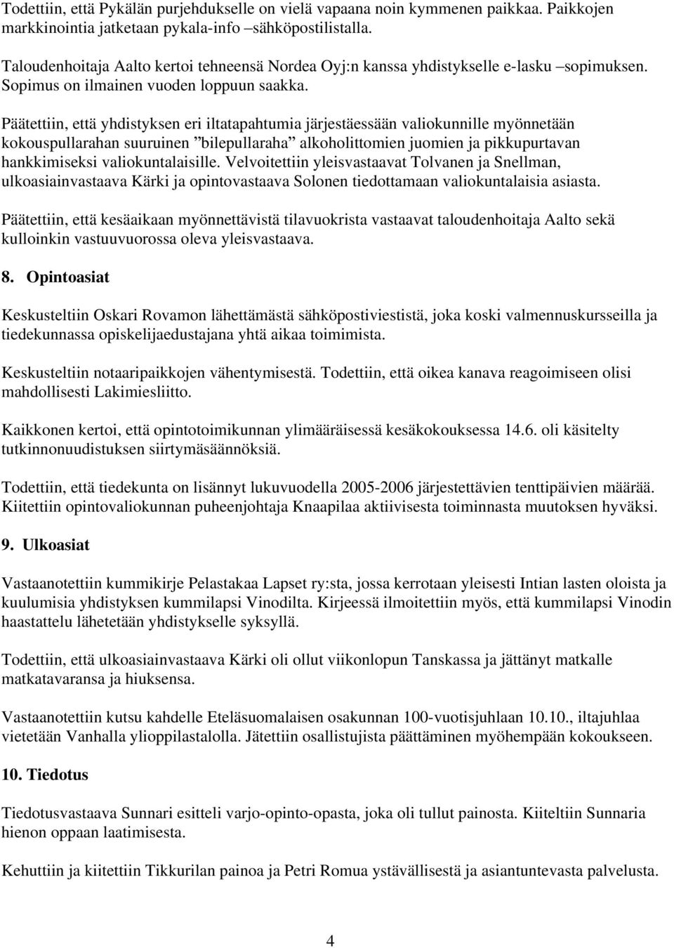 Päätettiin, että yhdistyksen eri iltatapahtumia järjestäessään valiokunnille myönnetään kokouspullarahan suuruinen bilepullaraha alkoholittomien juomien ja pikkupurtavan hankkimiseksi