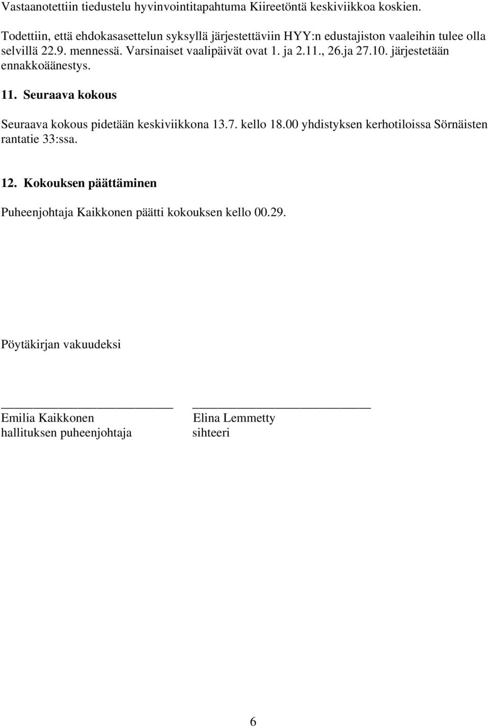 Varsinaiset vaalipäivät ovat 1. ja 2.11., 26.ja 27.10. järjestetään ennakkoäänestys. 11. Seuraava kokous Seuraava kokous pidetään keskiviikkona 13.