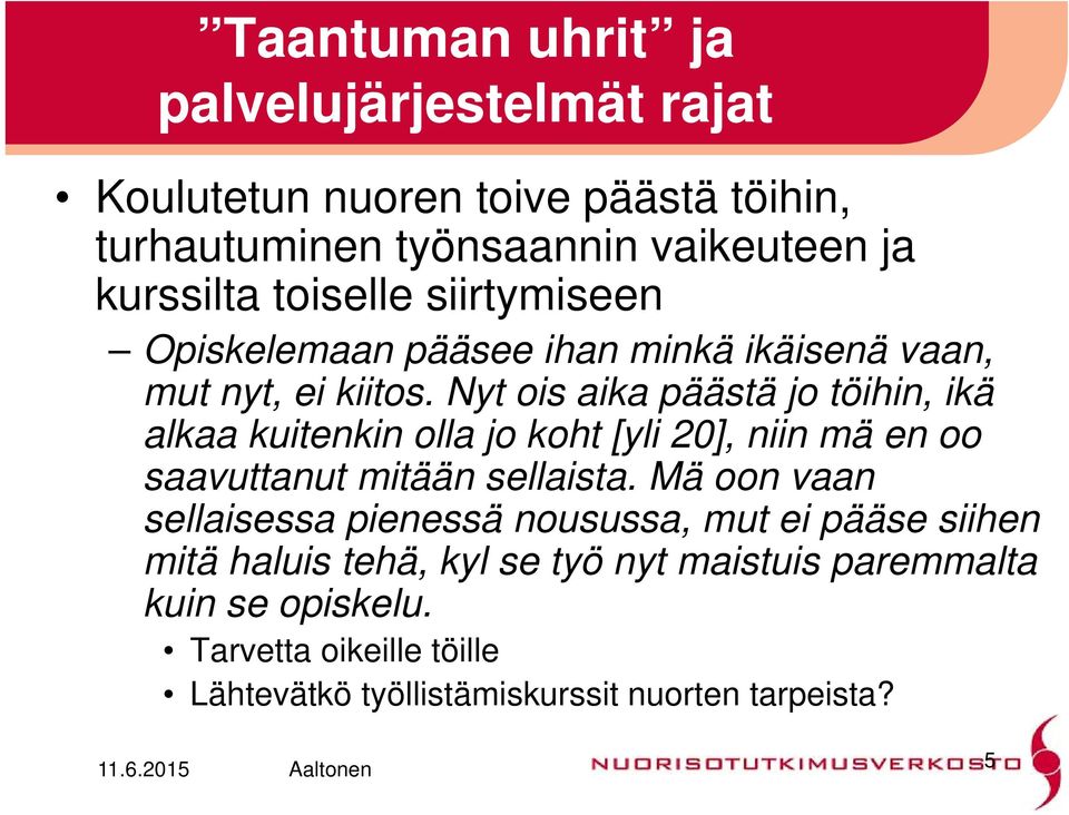 Nyt ois aika päästä jo töihin, ikä alkaa kuitenkin olla jo koht [yli 20], niin mä en oo saavuttanut mitään sellaista.