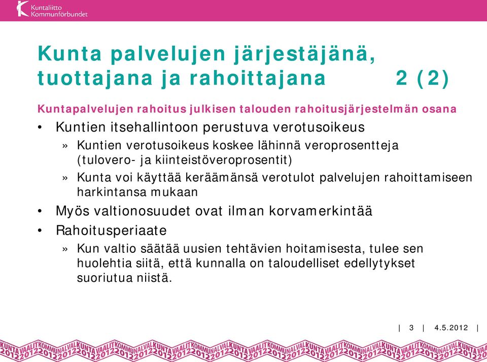 käyttää keräämänsä verotulot palvelujen rahoittamiseen harkintansa mukaan Myös valtionosuudet ovat ilman korvamerkintää Rahoitusperiaate» Kun