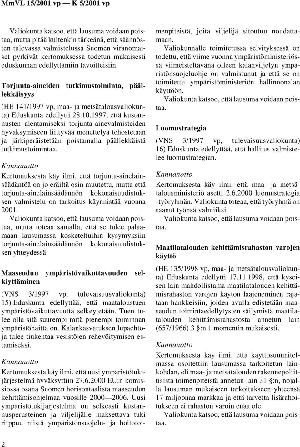 1997, että kustannusten alentamiseksi torjunta-ainevalmisteiden hyväksymiseen liittyvää menettelyä tehostetaan ja järkiperäistetään poistamalla päällekkäistä tutkimustoimintaa.