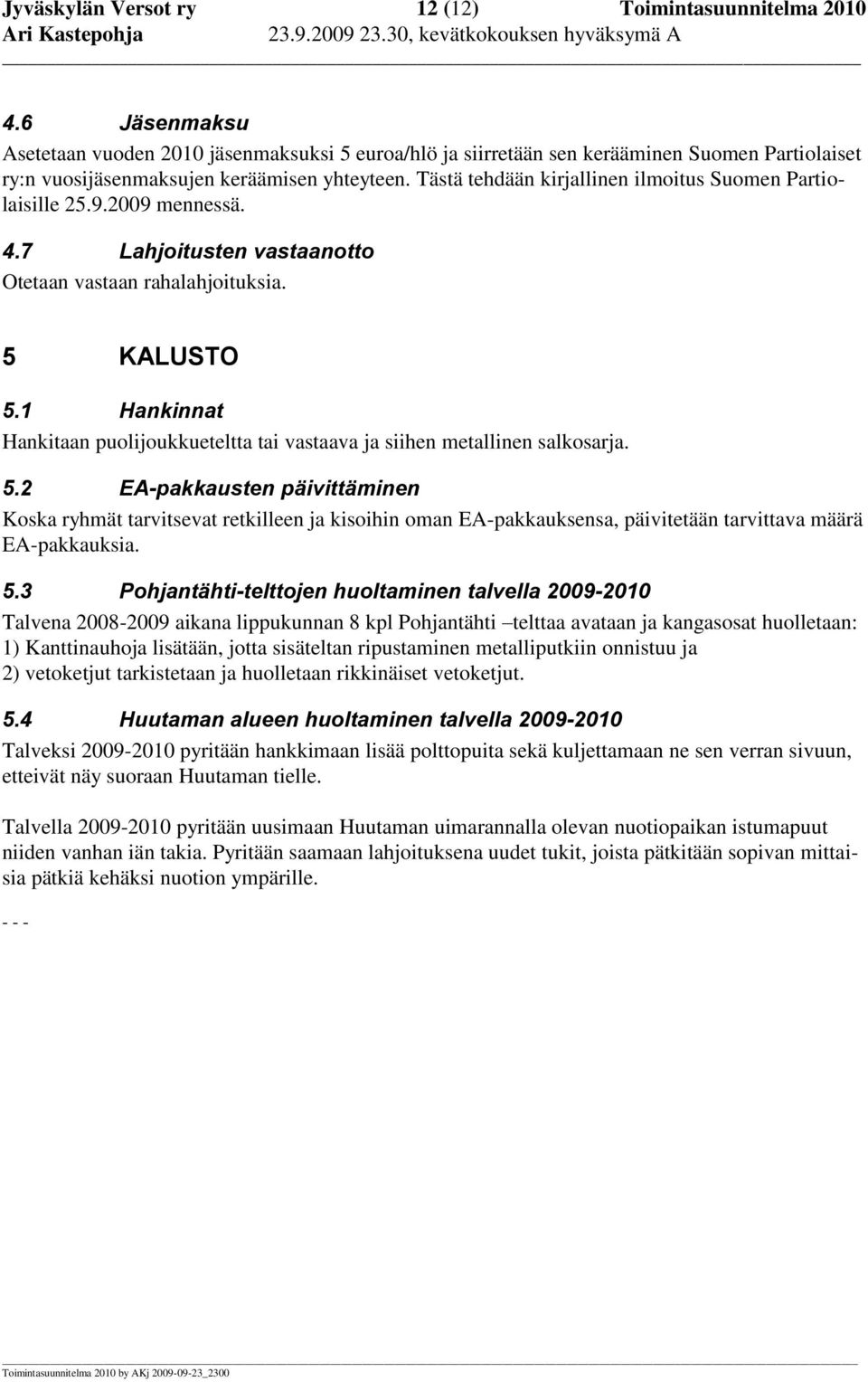 Tästä tehdään kirjallinen ilmoitus Suomen Partiolaisille 25.9.2009 mennessä. 4.7 Lahjoitusten vastaanotto Otetaan vastaan rahalahjoituksia. 5 KALUSTO 5.
