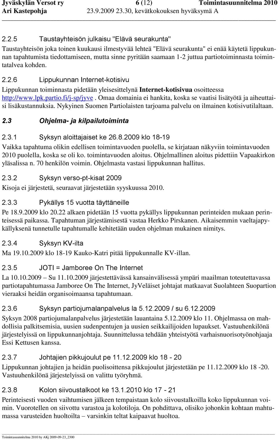 10 2.2.5 Taustayhteisön julkaisu "Elävä seurakunta" Taustayhteisön joka toinen kuukausi ilmestyvää lehteä "Elävä seurakunta" ei enää käytetä lippukunnan tapahtumista tiedottamiseen, mutta sinne