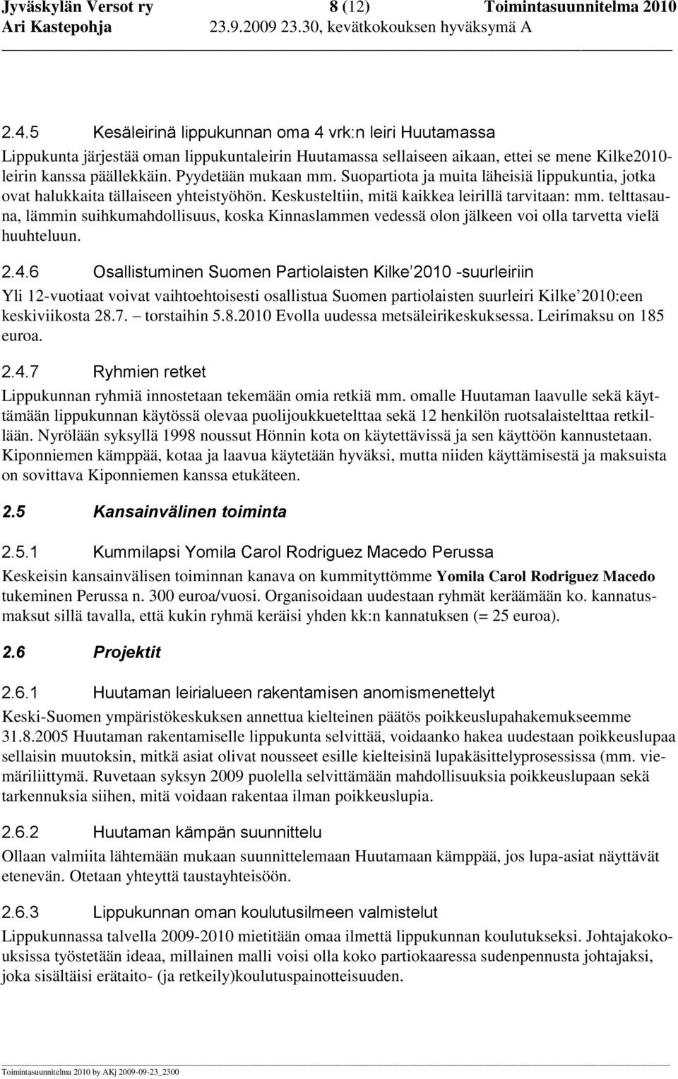 Suopartiota ja muita läheisiä lippukuntia, jotka ovat halukkaita tällaiseen yhteistyöhön. Keskusteltiin, mitä kaikkea leirillä tarvitaan: mm.