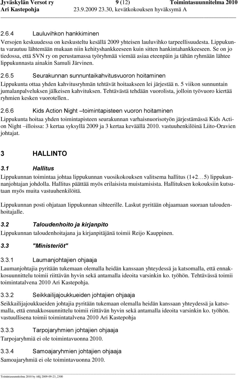 Se on jo tiedossa, että SVN ry on perustamassa työryhmää viemää asiaa eteenpäin ja tähän ryhmään lähtee lippukunnasta ainakin Samuli Järvinen. 2.6.