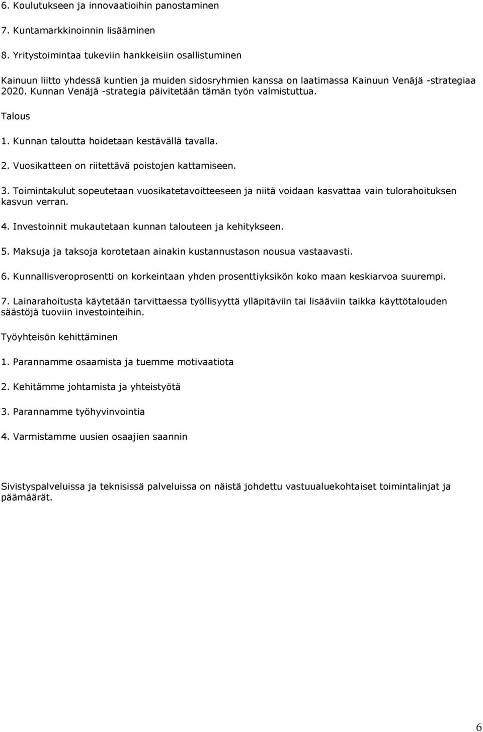 Kunnan Venäjä -strategia päivitetään tämän työn valmistuttua. Talous 1. Kunnan taloutta hoidetaan kestävällä tavalla. 2. Vuosikatteen on riitettävä poistojen kattamiseen. 3.