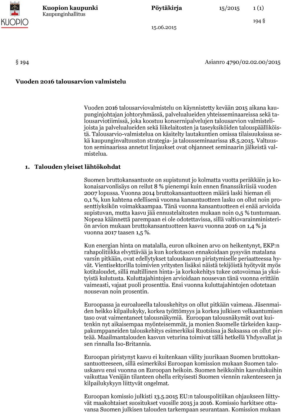 koostuu konsernipalvelujen talousarvion valmistelijoista ja palvelualueiden sekä liikelaitosten ja taseyksiköiden talouspäälliköistä.