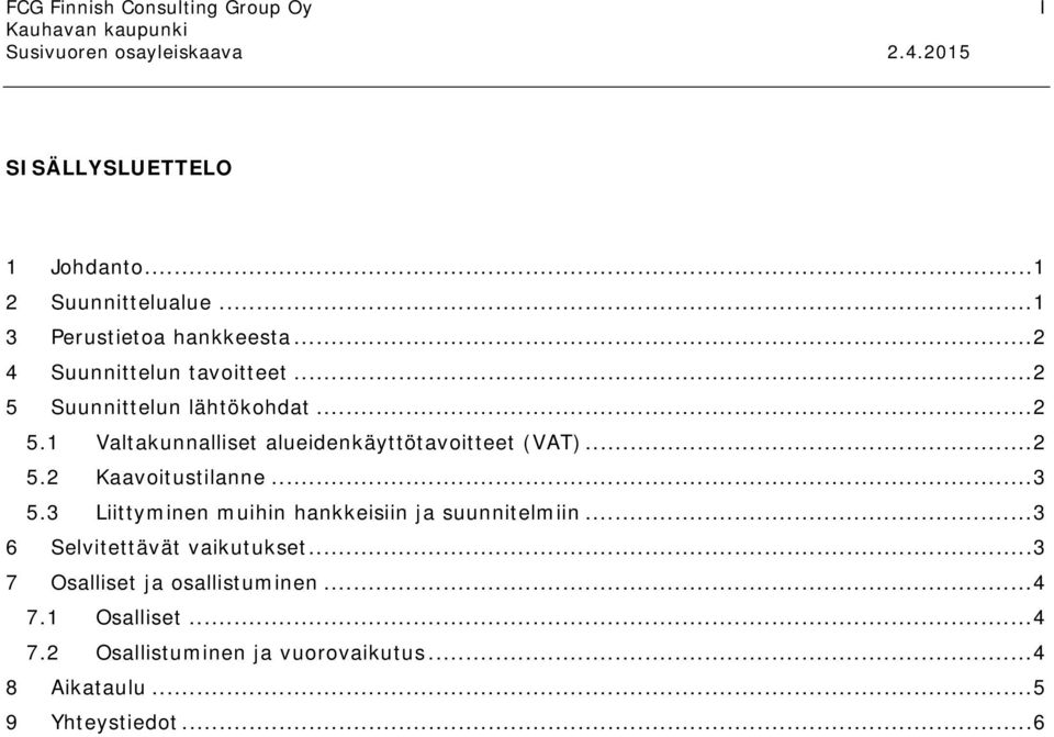 .. 2 5.2 Kaavoitustilanne... 3 5.3 Liittyminen muihin hankkeisiin ja suunnitelmiin... 3 6 Selvitettävät vaikutukset.