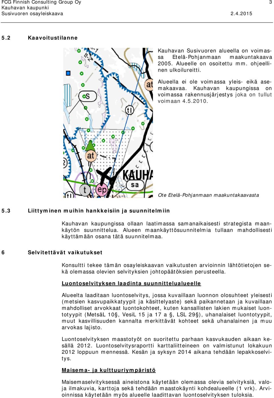 3 Liittyminen muihin hankkeisiin ja suunnitelmiin Kauhavan kaupungissa ollaan laatimassa samanaikaisesti strategista maankäytön suunnittelua.