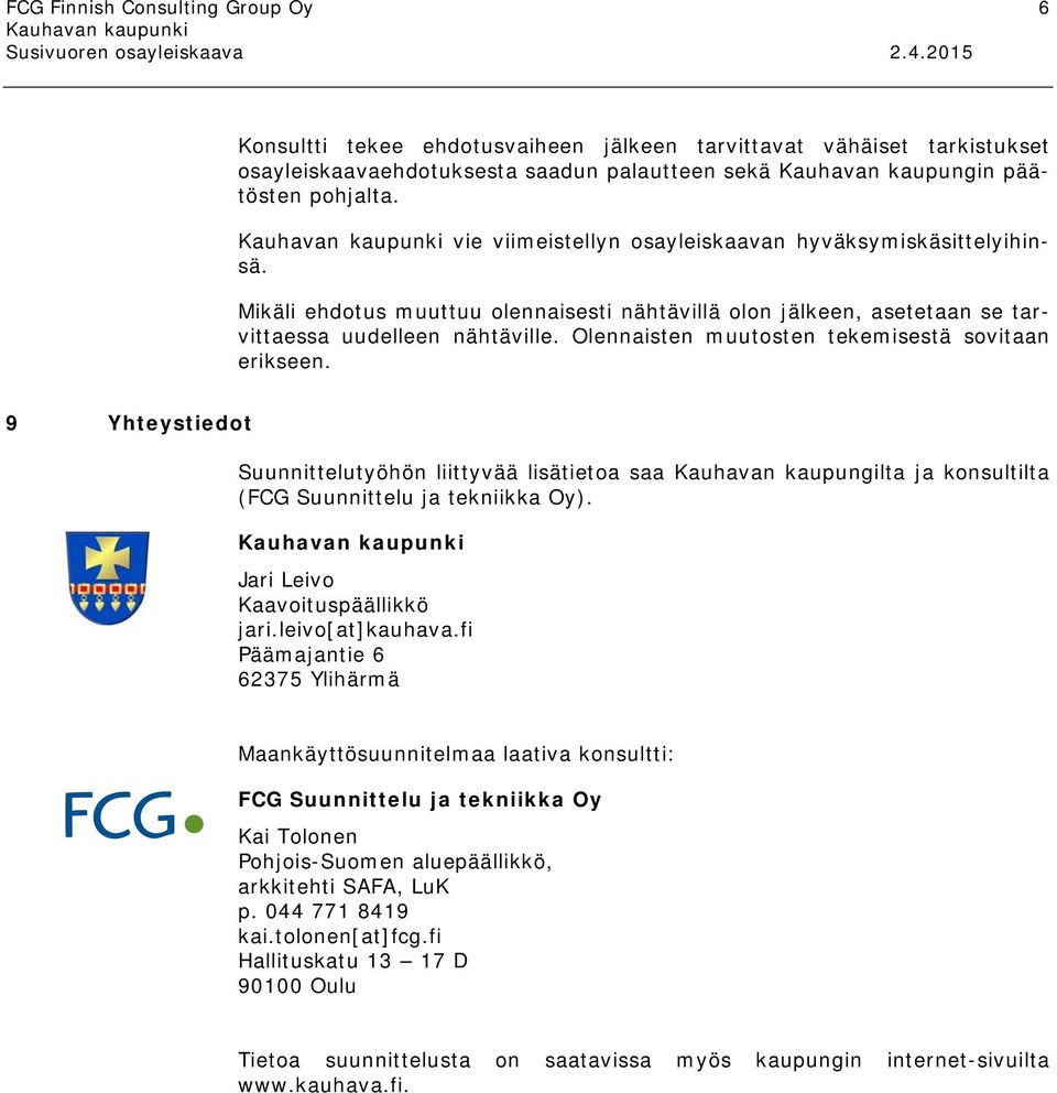 Olennaisten muutosten tekemisestä sovitaan erikseen. 9 Yhteystiedot Suunnittelutyöhön liittyvää lisätietoa saa Kauhavan kaupungilta ja konsultilta (FCG Suunnittelu ja tekniikka Oy).