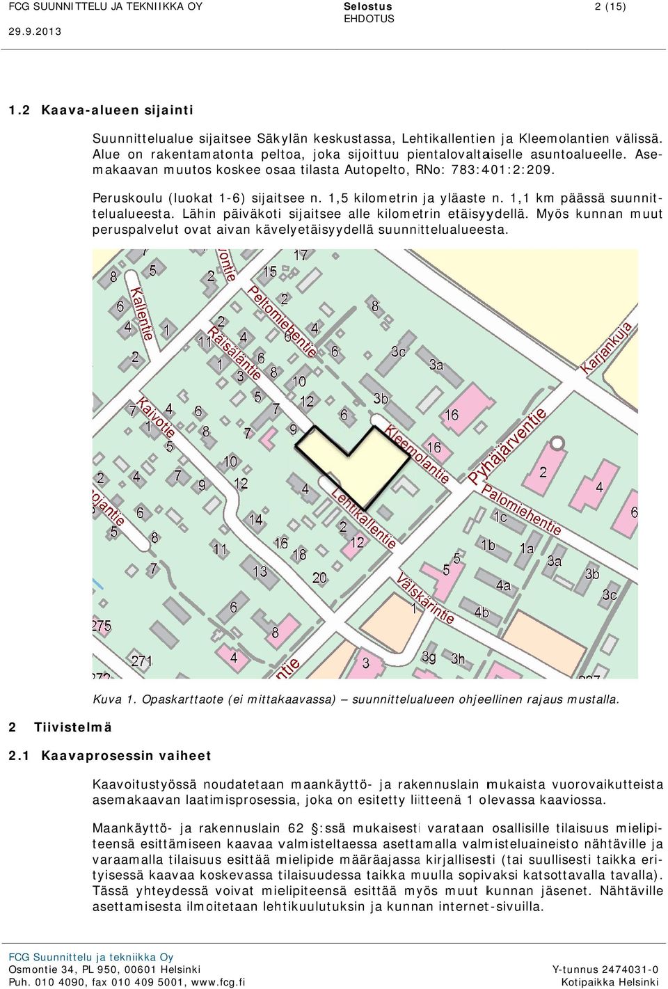 1,5 kilometrin ja yläaste n. 1,1 km päässä suunnit- muut telualueesta. Lähin päiväkotii sijaitsee alle kilometrin etäisyydellä.