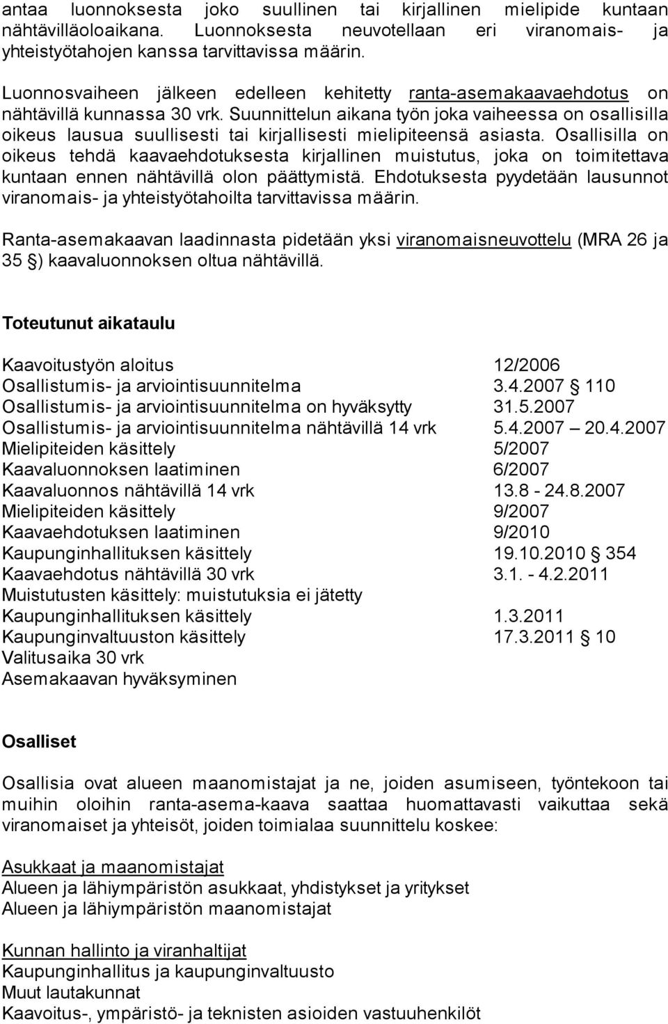 Suunnittelun aikana työn joka vaiheessa on osallisilla oikeus lausua suullisesti tai kirjallisesti mielipiteensä asiasta.