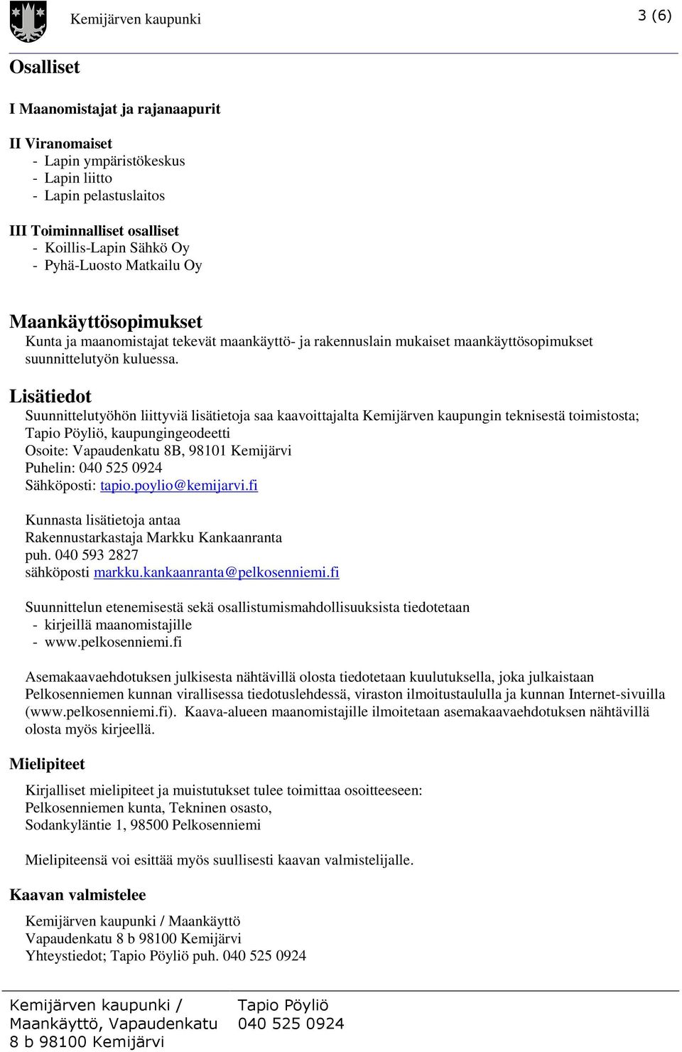 Lisätiedot Suunnittelutyöhön liittyviä lisätietoja saa kaavoittajalta Kemijärven kaupungin teknisestä toimistosta;, kaupungingeodeetti Osoite: Vapaudenkatu 8B, 98101 Kemijärvi Puhelin: Sähköposti: