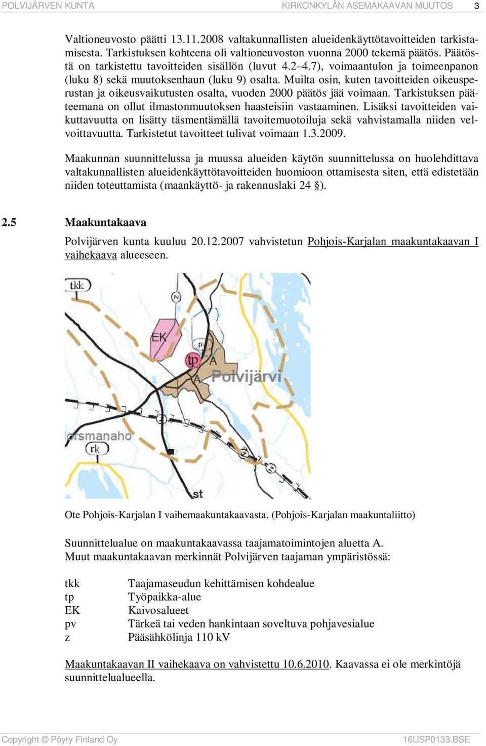 7), voimaantulon ja toimeenpanon (luku 8) sekä muutoksenhaun (luku 9) osalta. Muilta osin, kuten tavoitteiden oikeusperustan ja oikeusvaikutusten osalta, vuoden 2000 päätös jää voimaan.